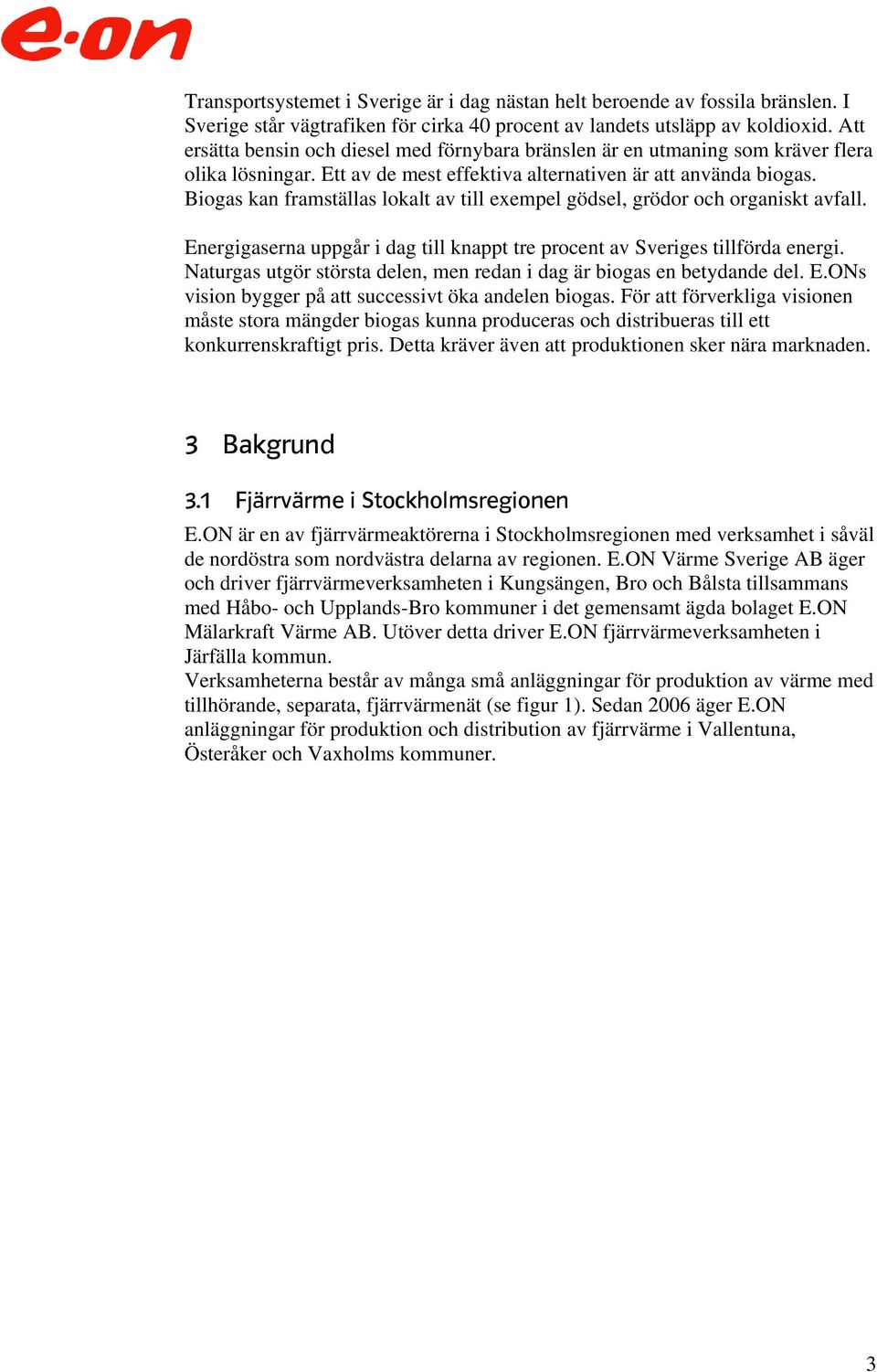 Biogas kan framställas lokalt av till exempel gödsel, grödor och organiskt avfall. Energigaserna uppgår i dag till knappt tre procent av Sveriges tillförda energi.