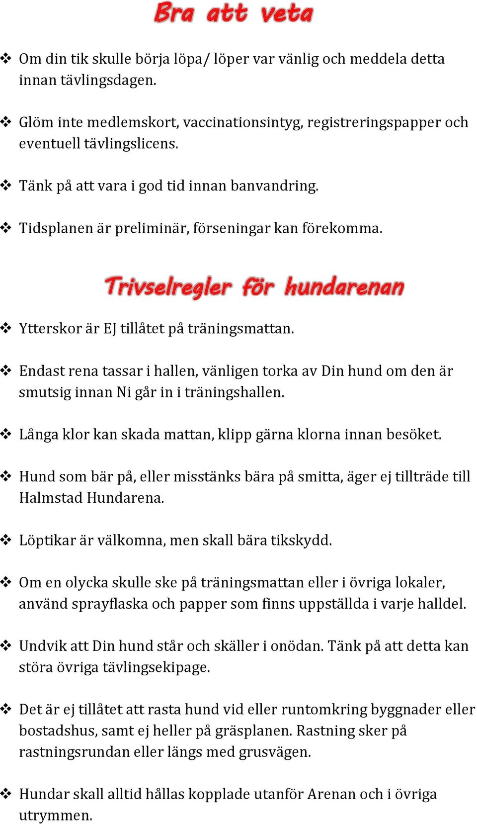 Endast rena tassar i hallen, vänligen torka av Din hund om den är smutsig innan Ni går in i träningshallen. Långa klor kan skada mattan, klipp gärna klorna innan besöket.