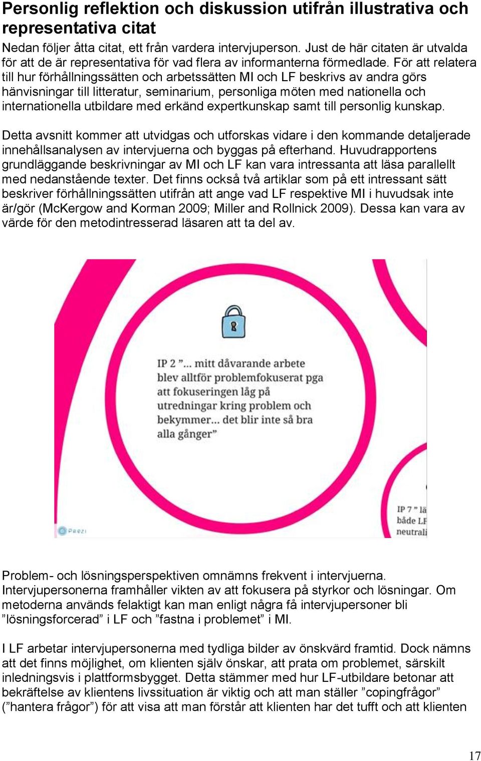 För att relatera till hur förhållningssätten och arbetssätten MI och LF beskrivs av andra görs hänvisningar till litteratur, seminarium, personliga möten med nationella och internationella utbildare