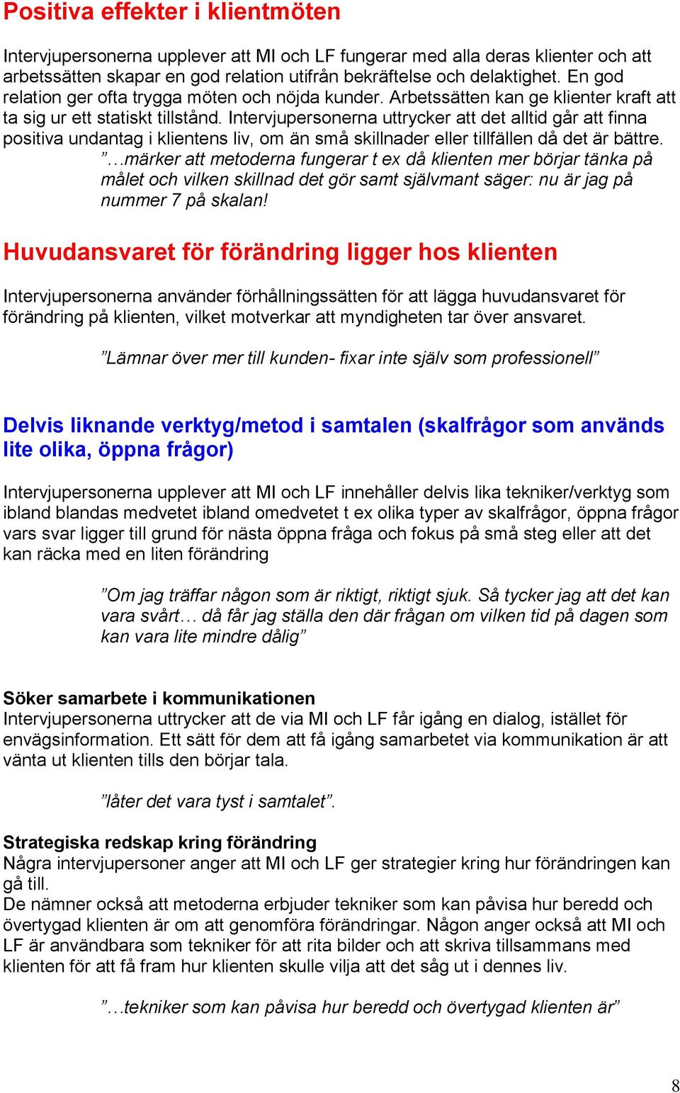 Intervjupersonerna uttrycker att det alltid går att finna positiva undantag i klientens liv, om än små skillnader eller tillfällen då det är bättre.