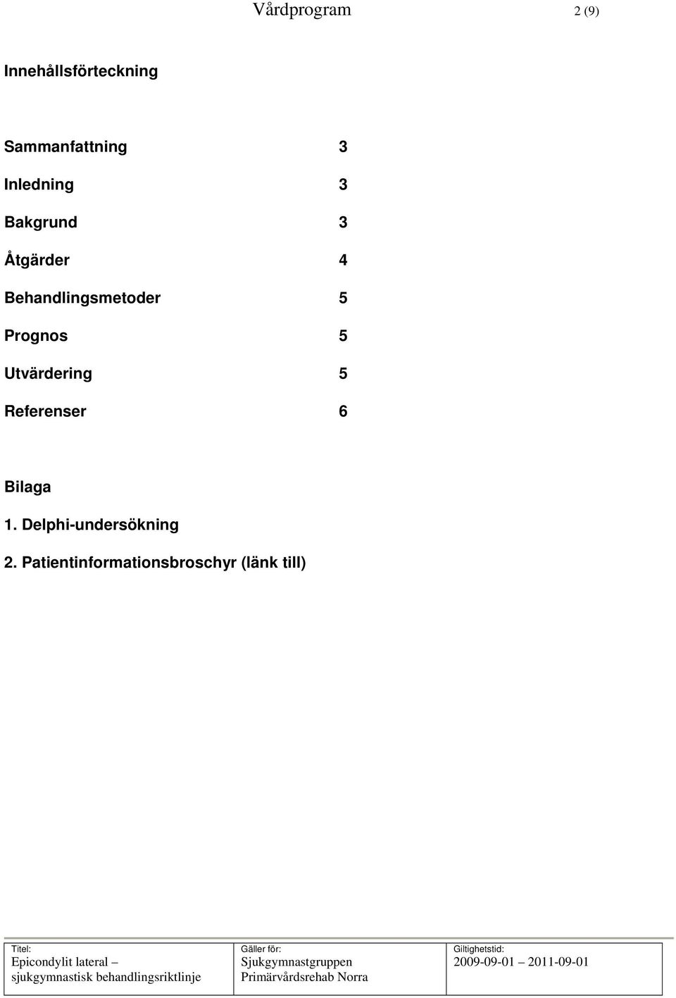 5 Prognos 5 Utvärdering 5 Referenser 6 Bilaga 1.