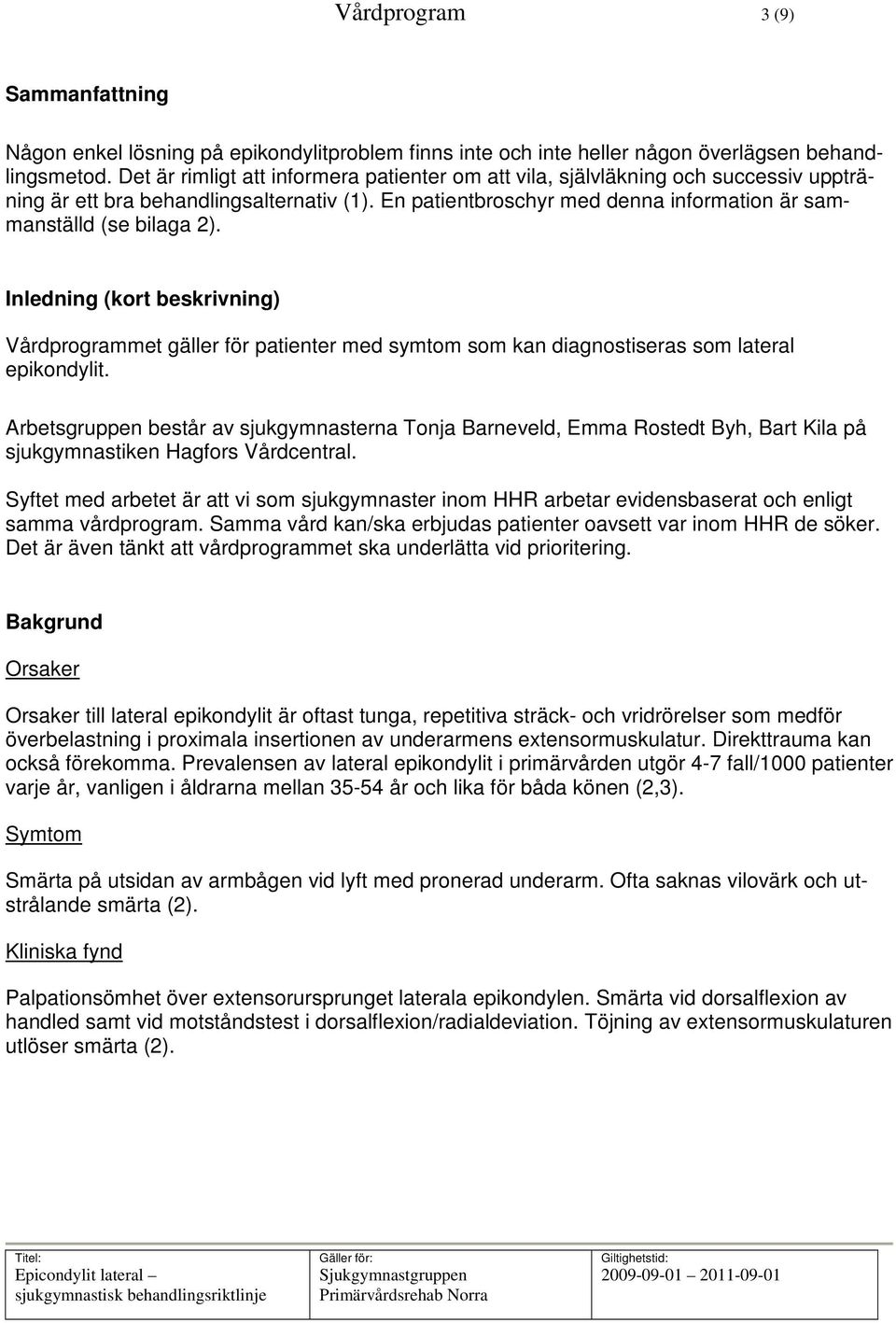 Inledning (kort beskrivning) Vårdprogrammet gäller för patienter med symtom som kan diagnostiseras som lateral epikondylit.