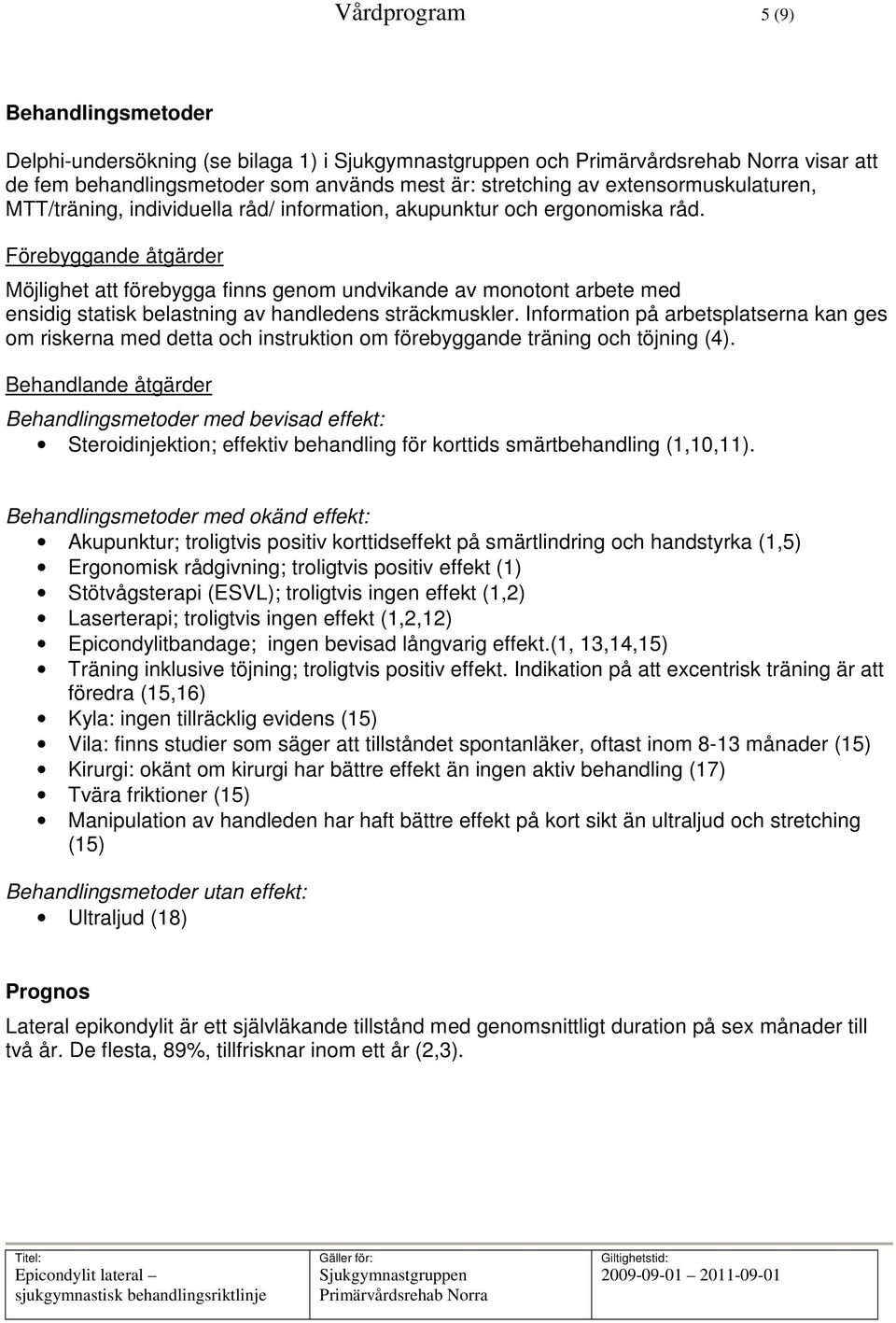 Information på arbetsplatserna kan ges om riskerna med detta och instruktion om förebyggande träning och töjning (4).