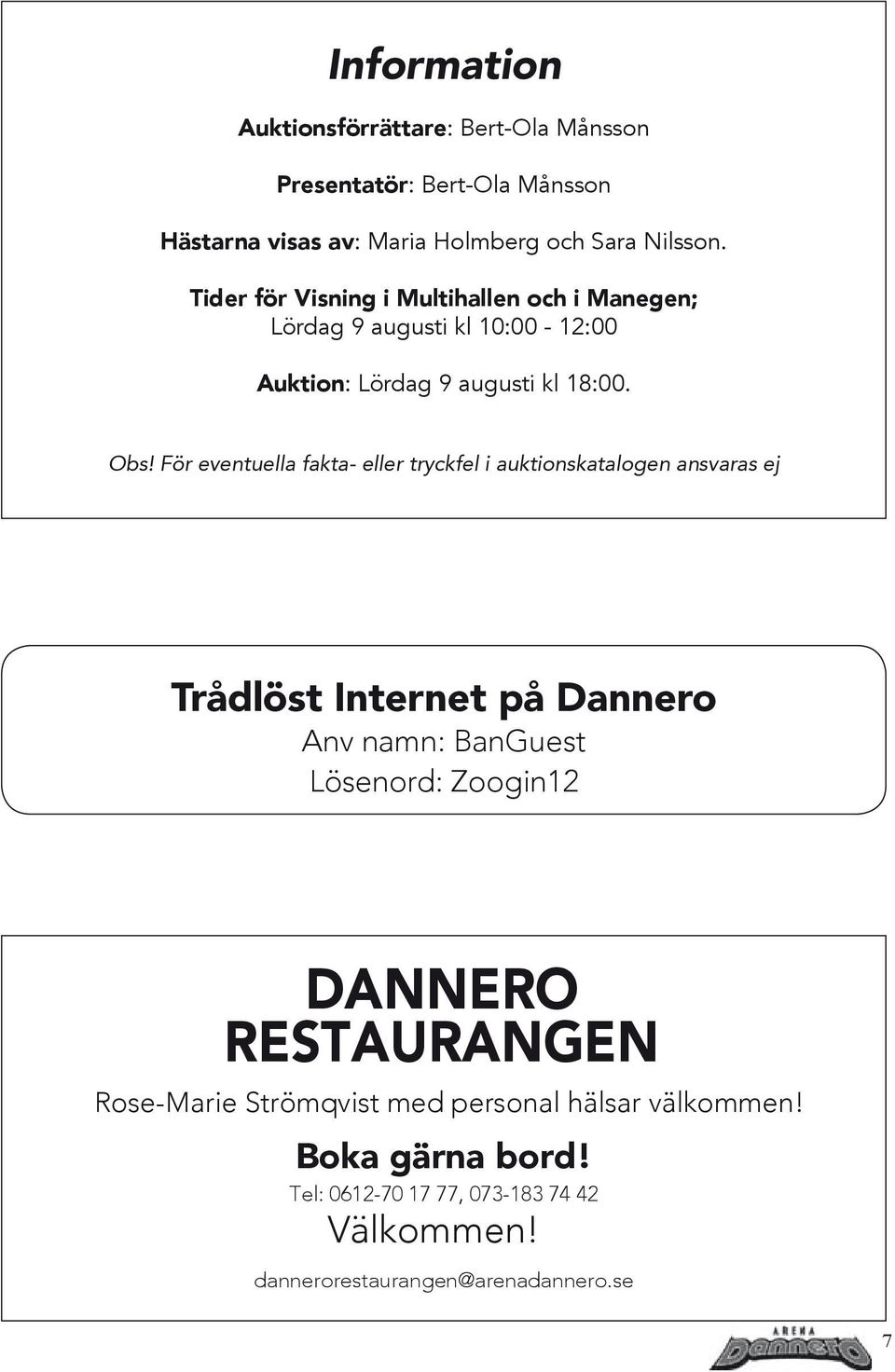 För eventuella fakta- eller tryckfel i auktionskatalogen ansvaras ej Trådlöst Internet på Dannero Anv namn: BanGuest Lösenord: Zoogin12