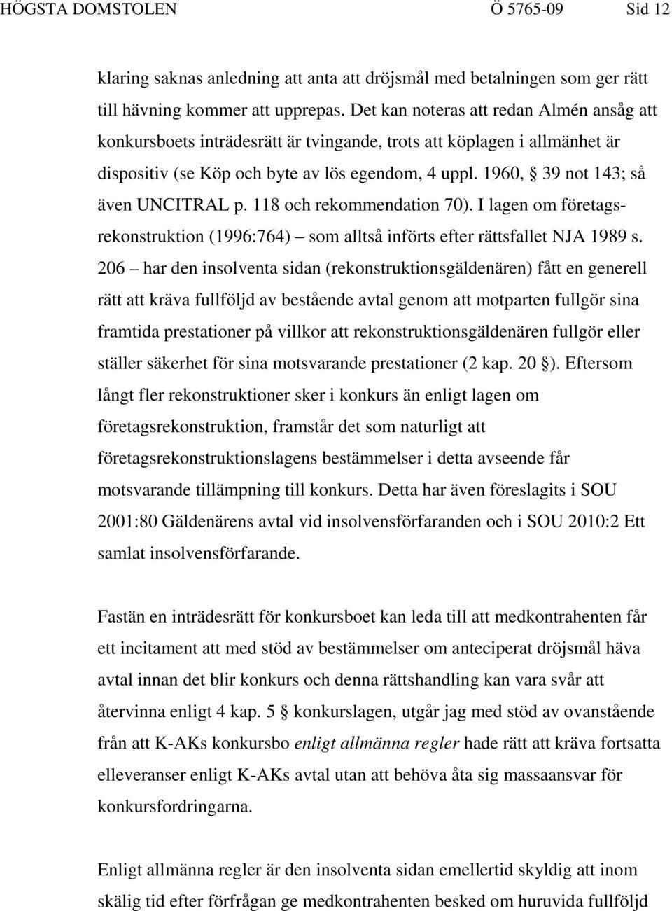 1960, 39 not 143; så även UNCITRAL p. 118 och rekommendation 70). I lagen om företagsrekonstruktion (1996:764) som alltså införts efter rättsfallet NJA 1989 s.