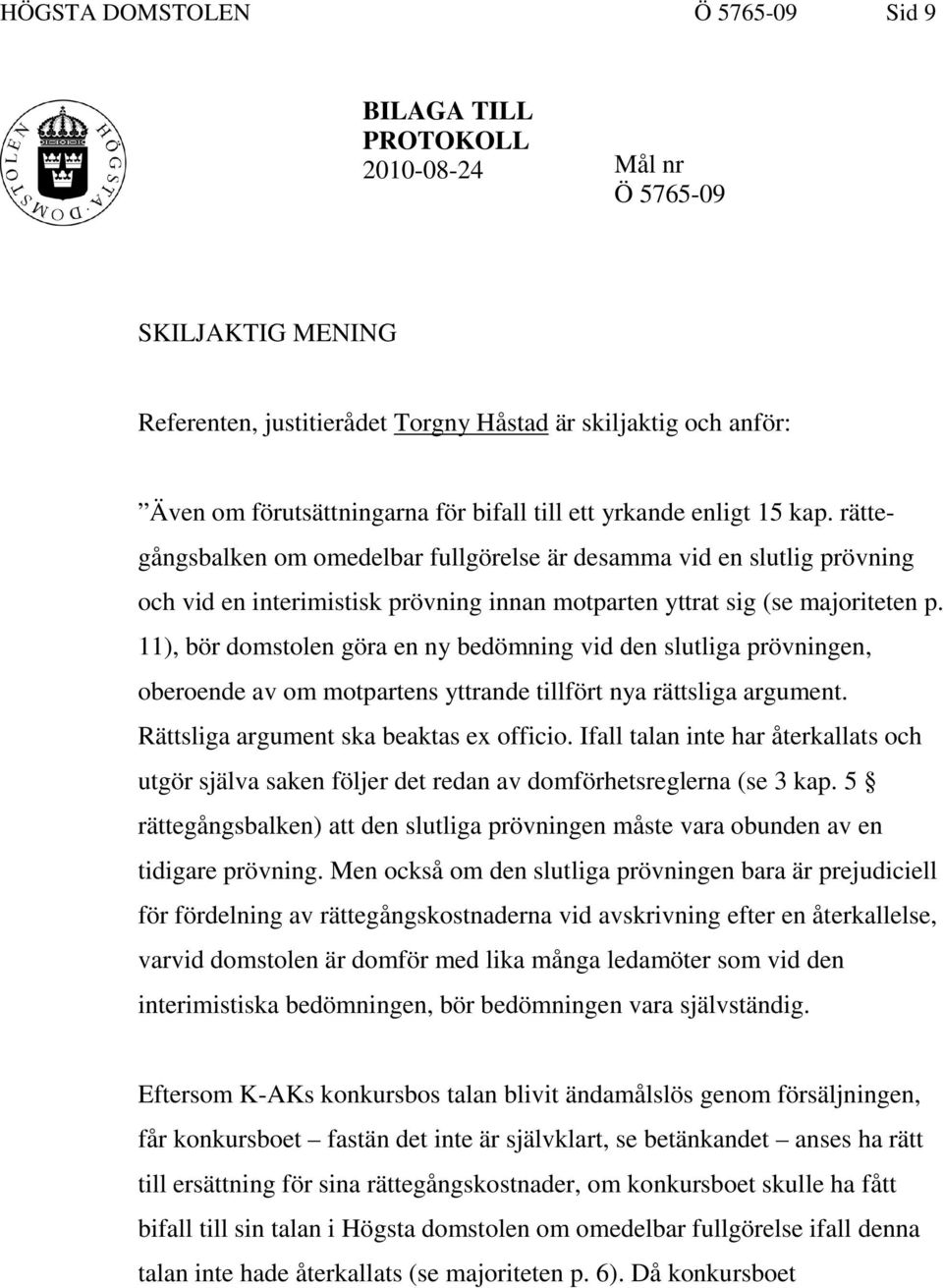 11), bör domstolen göra en ny bedömning vid den slutliga prövningen, oberoende av om motpartens yttrande tillfört nya rättsliga argument. Rättsliga argument ska beaktas ex officio.