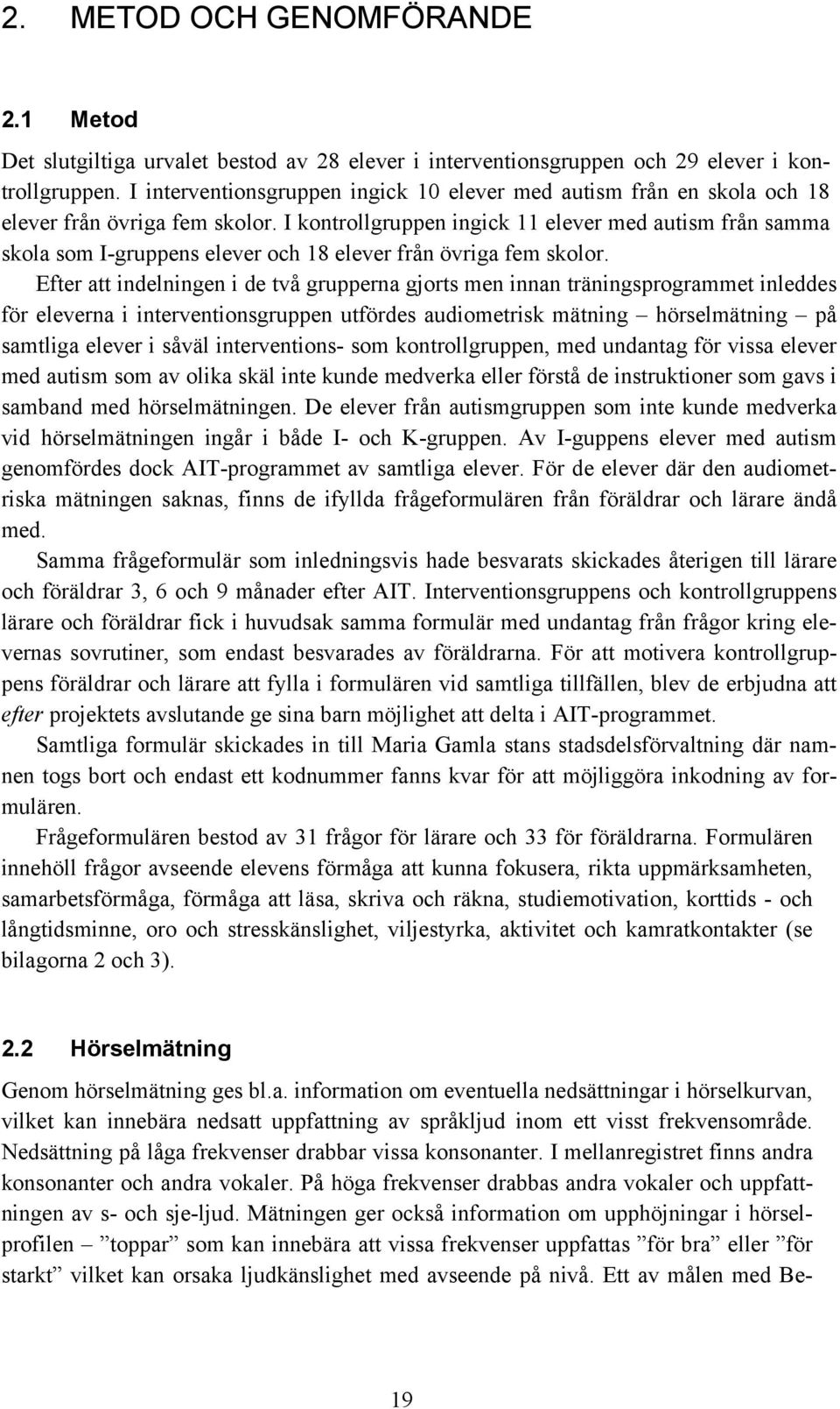 I kontrollgruppen ingick 11 elever med autism från samma skola som I-gruppens elever och 18 elever från övriga fem skolor.