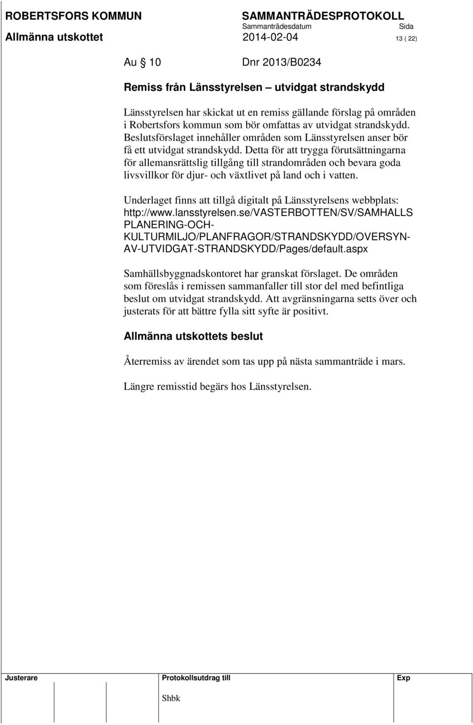 Detta för att trygga förutsättningarna för allemansrättslig tillgång till strandområden och bevara goda livsvillkor för djur- och växtlivet på land och i vatten.