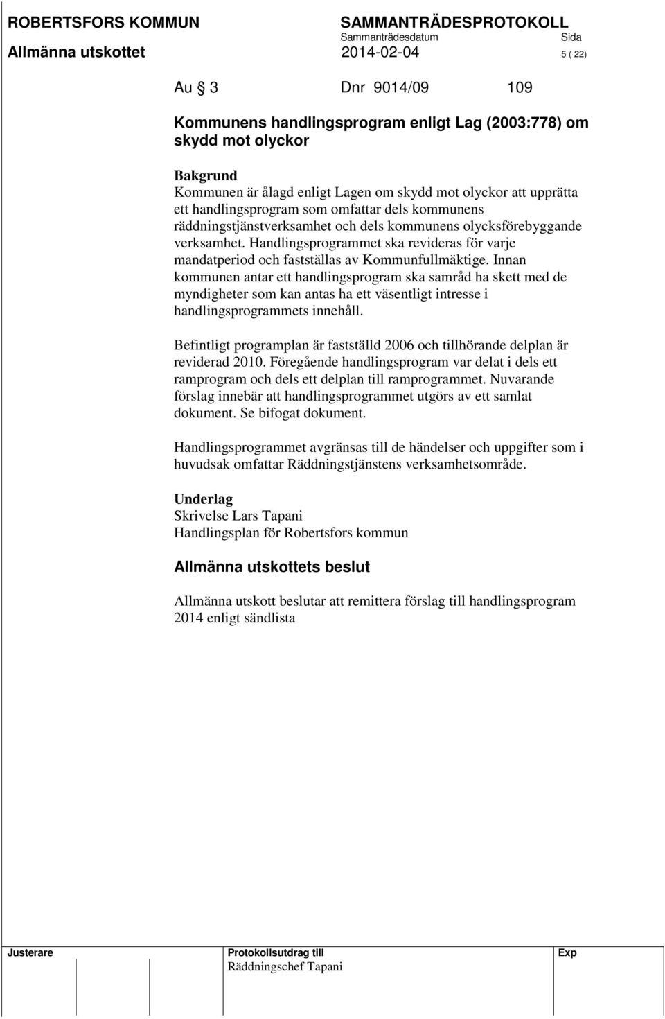 Handlingsprogrammet ska revideras för varje mandatperiod och fastställas av Kommunfullmäktige.