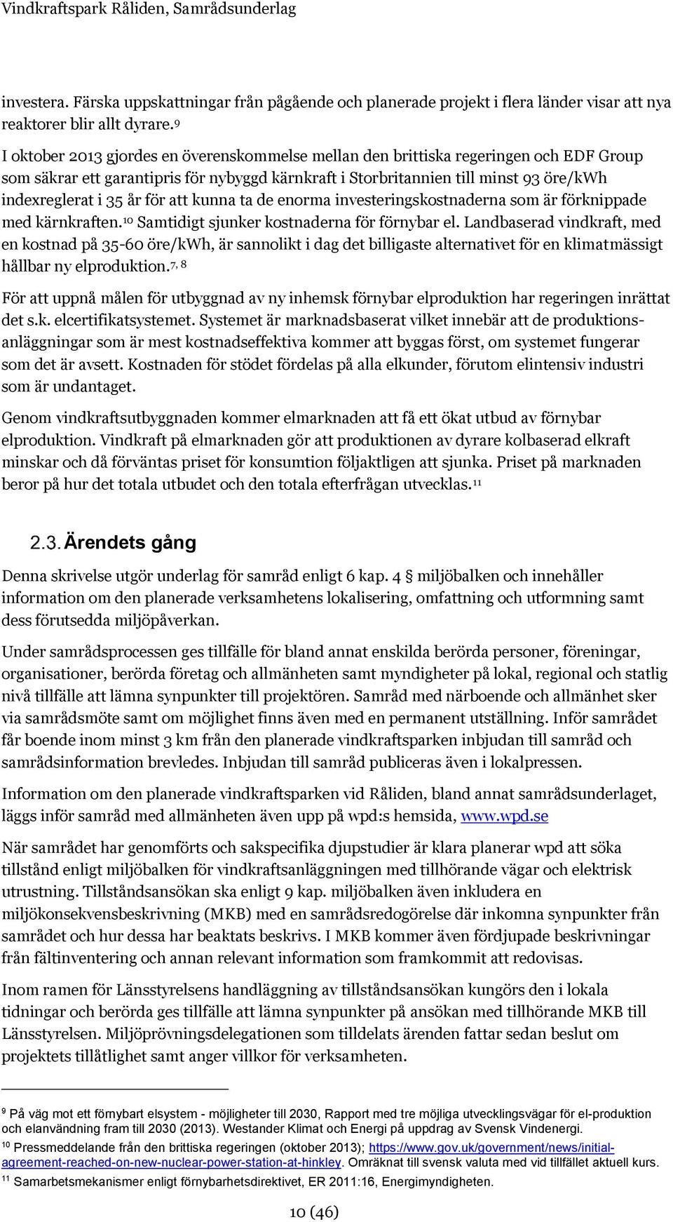 för att kunna ta de enorma investeringskostnaderna som är förknippade med kärnkraften. 10 Samtidigt sjunker kostnaderna för förnybar el.