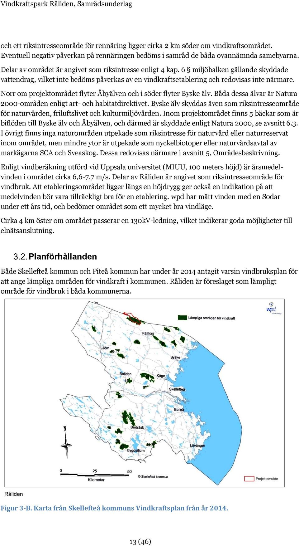 Norr om projektområdet flyter Åbyälven och i söder flyter Byske älv. Båda dessa älvar är Natura 2000-områden enligt art- och habitatdirektivet.