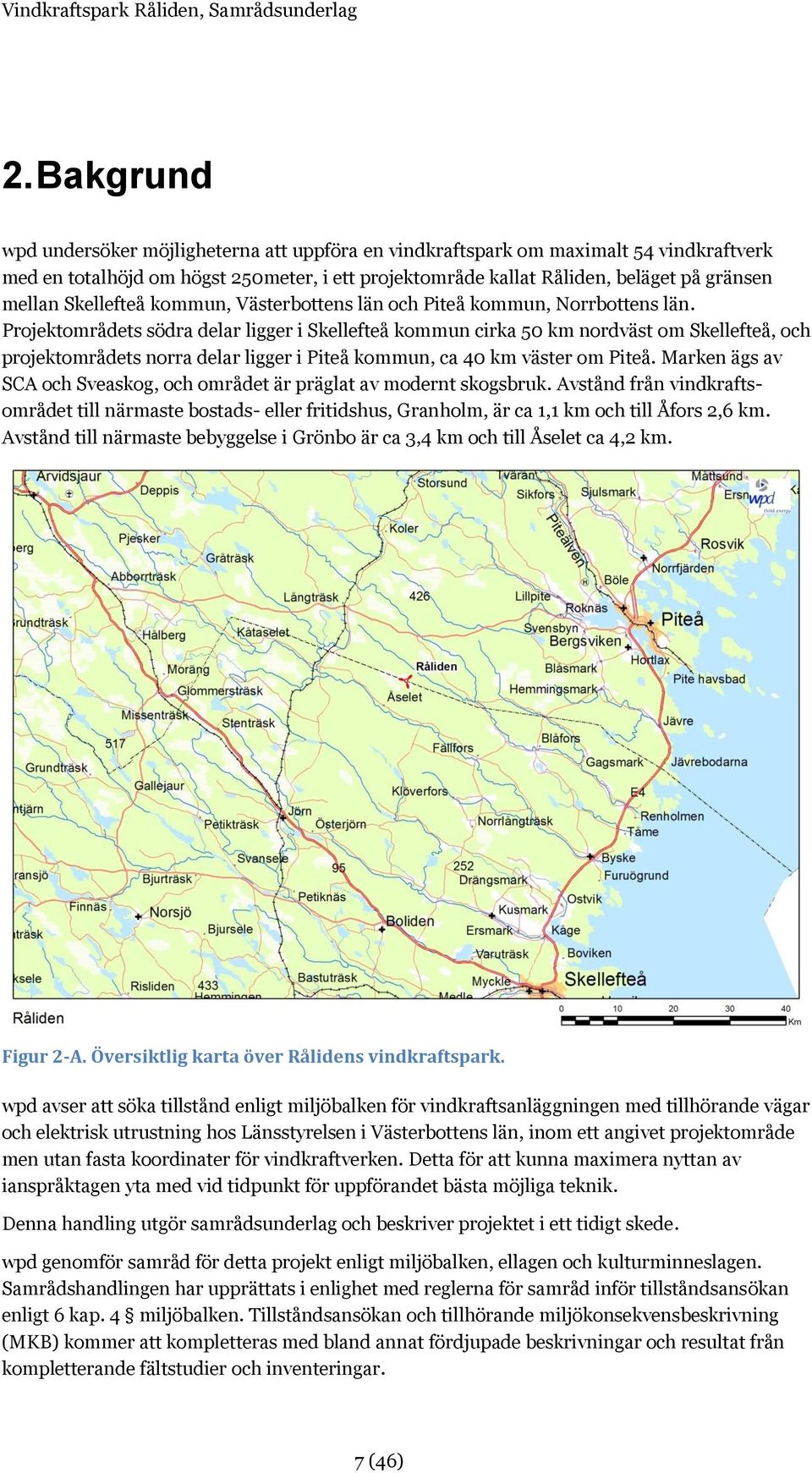 Projektområdets södra delar ligger i Skellefteå kommun cirka 50 km nordväst om Skellefteå, och projektområdets norra delar ligger i Piteå kommun, ca 40 km väster om Piteå.