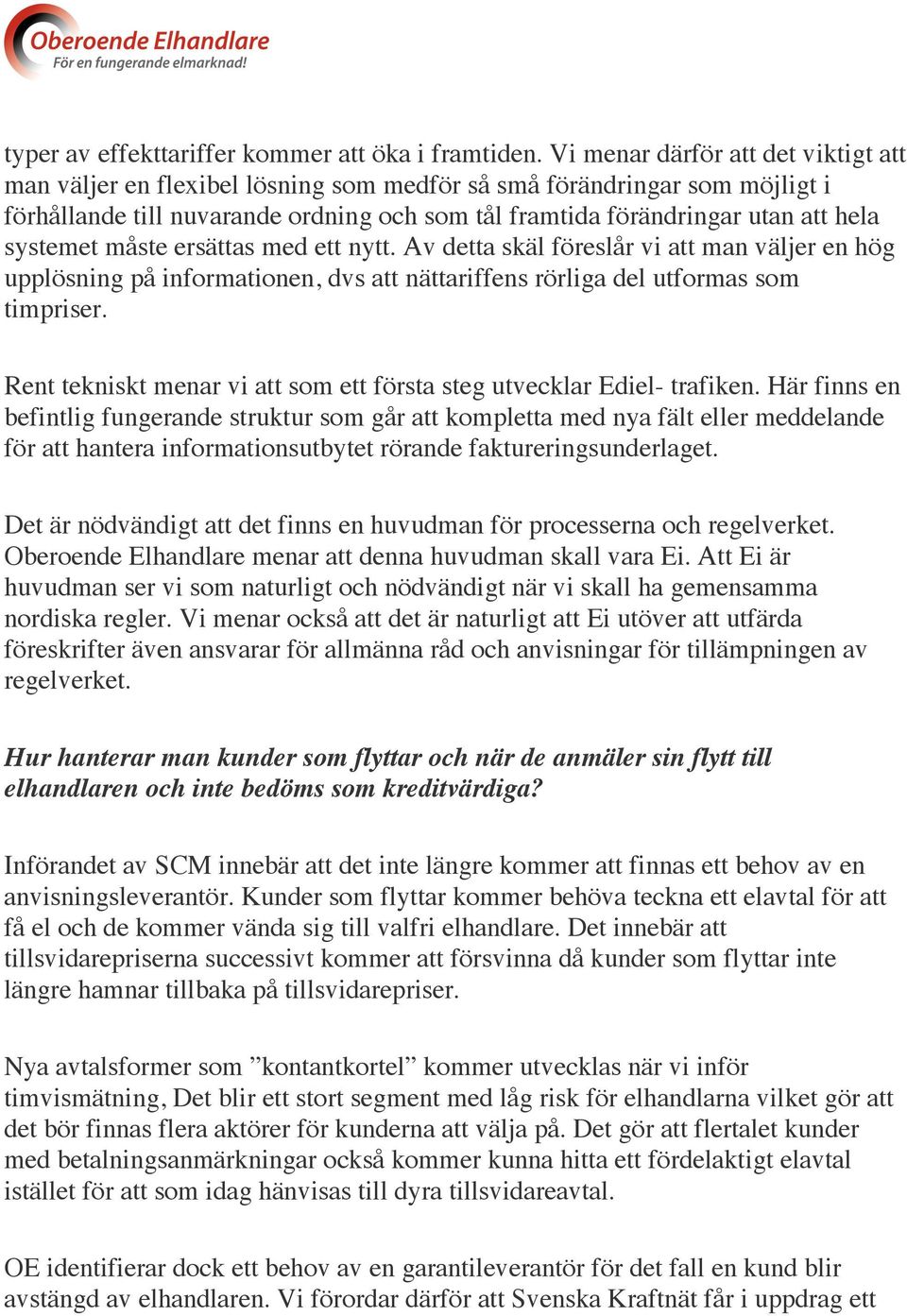 systemet måste ersättas med ett nytt. Av detta skäl föreslår vi att man väljer en hög upplösning på informationen, dvs att nättariffens rörliga del utformas som timpriser.