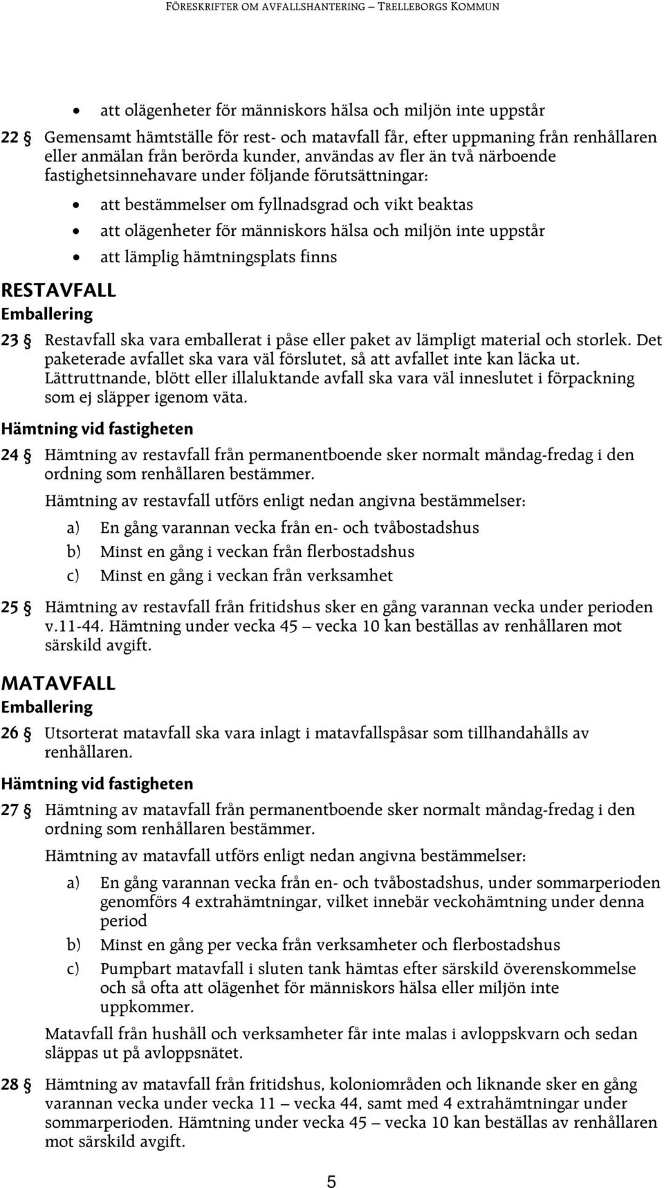 uppstår att lämplig hämtningsplats finns 23 Restavfall ska vara emballerat i påse eller paket av lämpligt material och storlek.