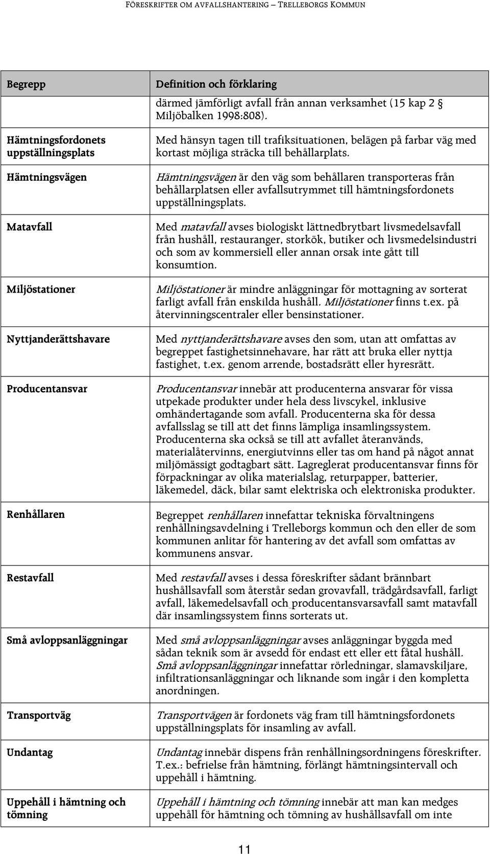 Med hänsyn tagen till trafiksituationen, belägen på farbar väg med kortast möjliga sträcka till behållarplats.