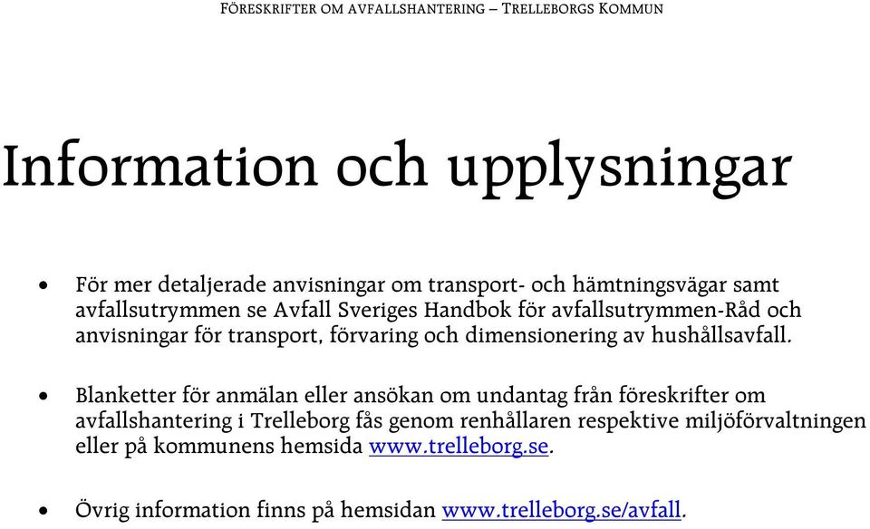 Blanketter för anmälan eller ansökan om undantag från föreskrifter om avfallshantering i Trelleborg fås genom renhållaren