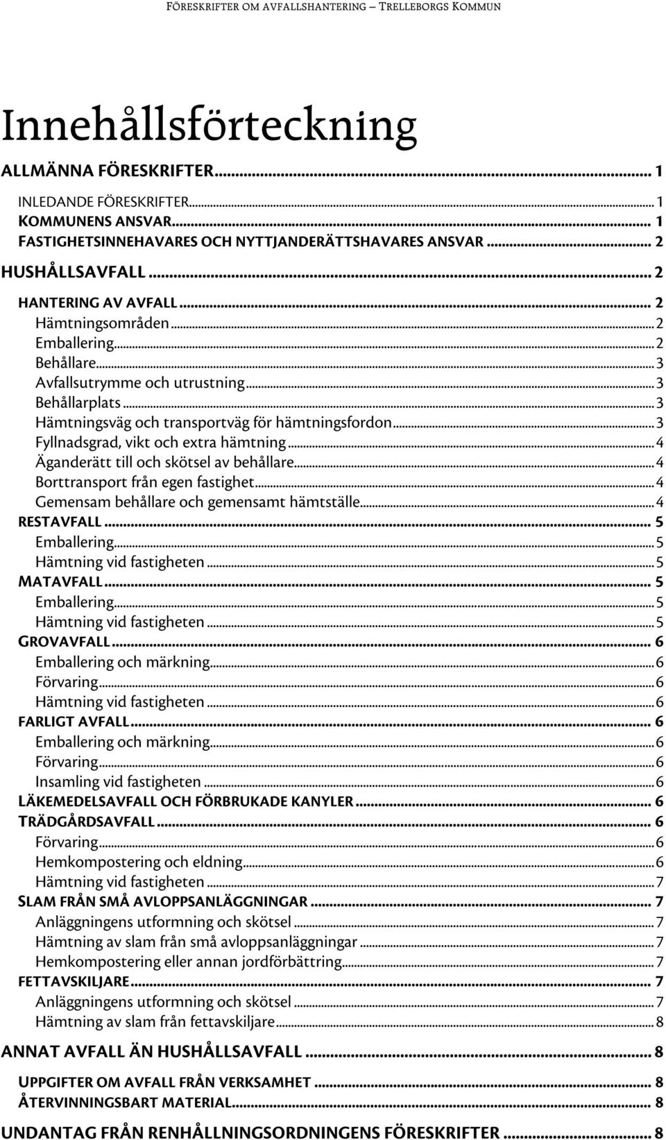 .. 3 Fyllnadsgrad, vikt och extra hämtning... 4 Äganderätt till och skötsel av behållare... 4 Borttransport från egen fastighet... 4 Gemensam behållare och gemensamt hämtställe... 4 RESTAVFALL.