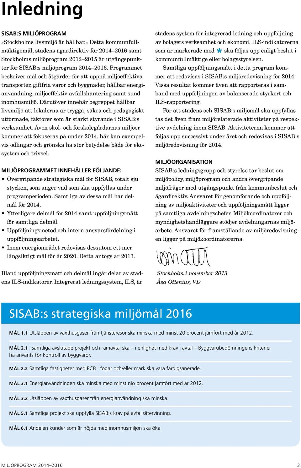 Programmet beskriver mål och åtgärder för att uppnå miljöeffektiva transporter, giftfria varor och byggnader, hållbar energianvändning, miljöeffektiv avfallshantering samt sund inomhusmiljö.