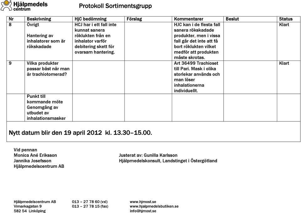 medför att produkten Vilka produkter passar bäst när man är trachiotomerad? Punkt till kommande möte Genomgång av utbudet av inhalationsmasker måste skrotas. Art 36499 Trachioset till Pari.