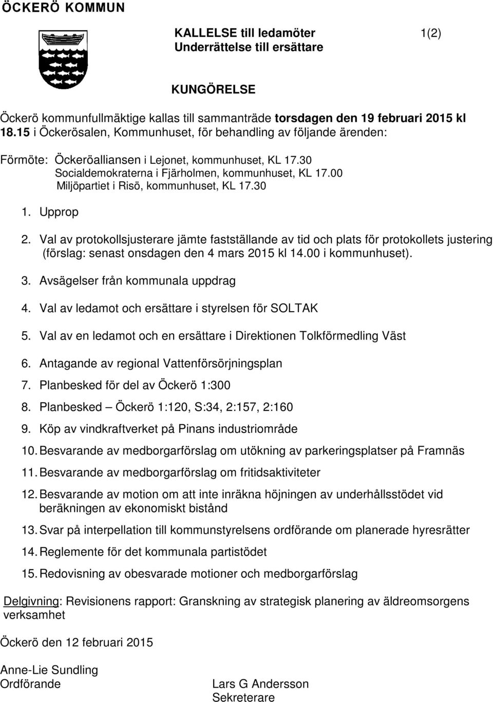 00 Miljöpartiet i Risö, kommunhuset, KL 17.30 1. Upprop 2. Val av protokollsjusterare jämte fastställande av tid och plats för protokollets justering (förslag: senast onsdagen den 4 mars 2015 kl 14.