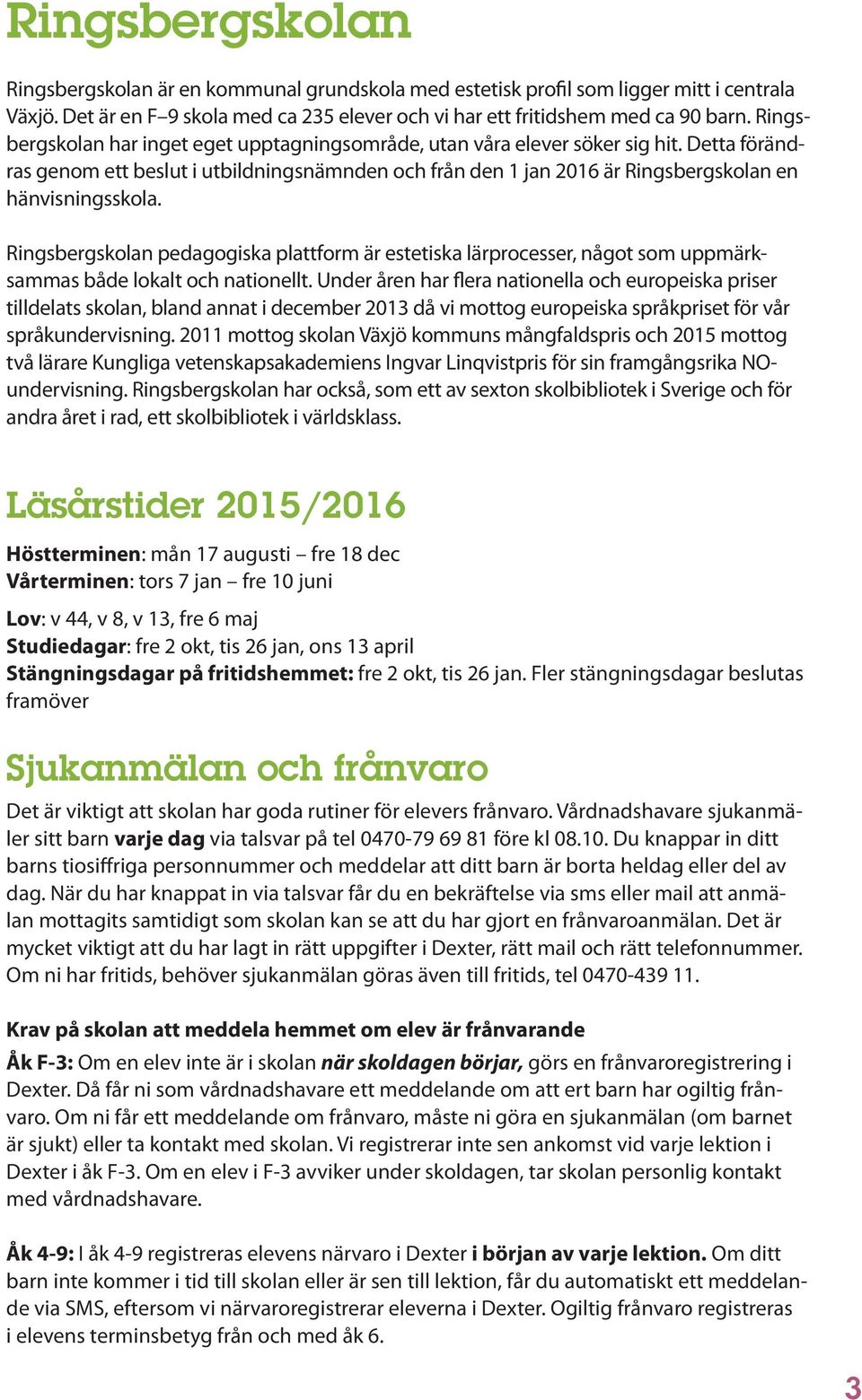 Ringsbergskolan pedagogiska plattform är estetiska lärprocesser, något som uppmärksammas både lokalt och nationellt.