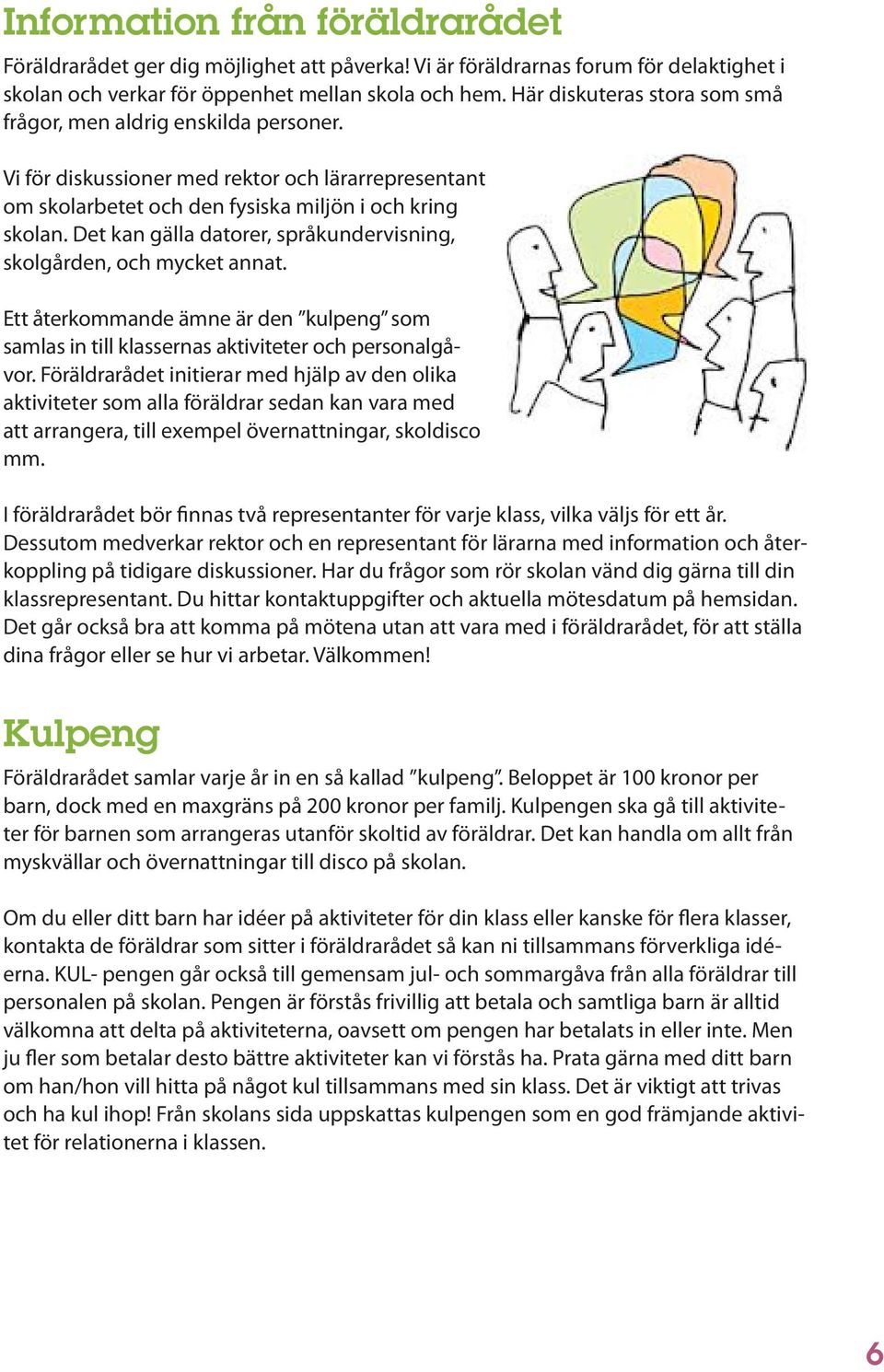 Det kan gälla datorer, språkundervisning, skolgården, och mycket annat. Ett återkommande ämne är den kulpeng som samlas in till klassernas aktiviteter och personalgåvor.