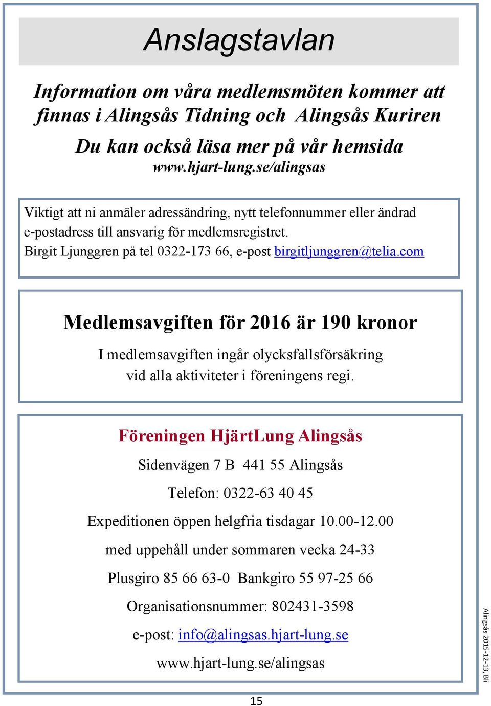 com Medlemsavgiften för 2016 är 190 kronor I medlemsavgiften ingår olycksfallsförsäkring vid alla aktiviteter i föreningens regi.