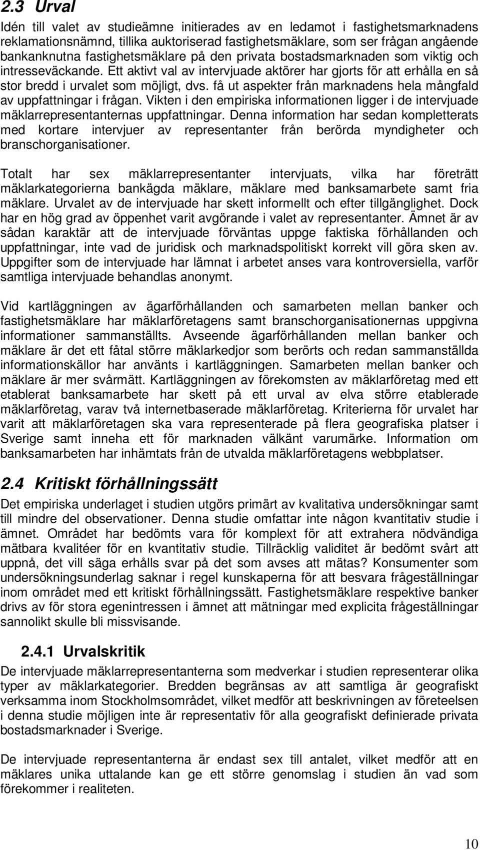 få ut aspekter från marknadens hela mångfald av uppfattningar i frågan. Vikten i den empiriska informationen ligger i de intervjuade mäklarrepresentanternas uppfattningar.