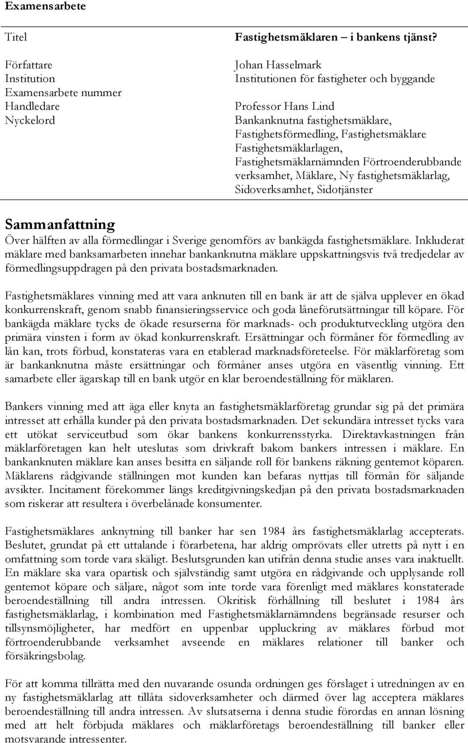 Förtroenderubbande verksamhet, Mäklare, Ny fastighetsmäklarlag, Sidoverksamhet, Sidotjänster Sammanfattning Över hälften av alla förmedlingar i Sverige genomförs av bankägda fastighetsmäklare.