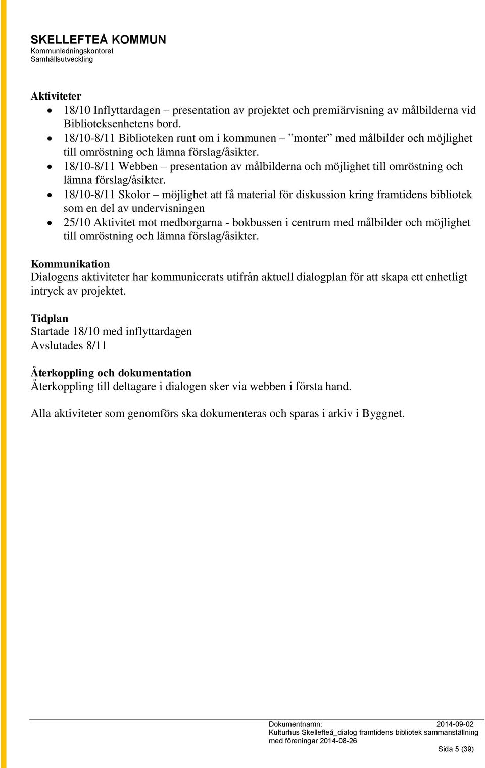 18/10-8/11 Webben presentation av målbilderna och möjlighet till omröstning och lämna förslag/åsikter.