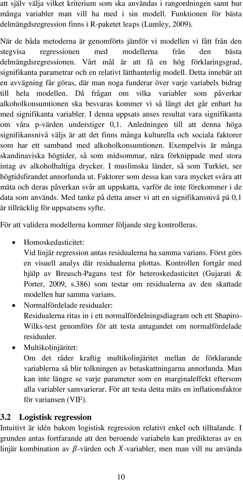 När de båda metoderna är genomförts jämför vi modellen vi fått från den stegvisa regressionen med modellerna från den bästa delmängdsregressionen.