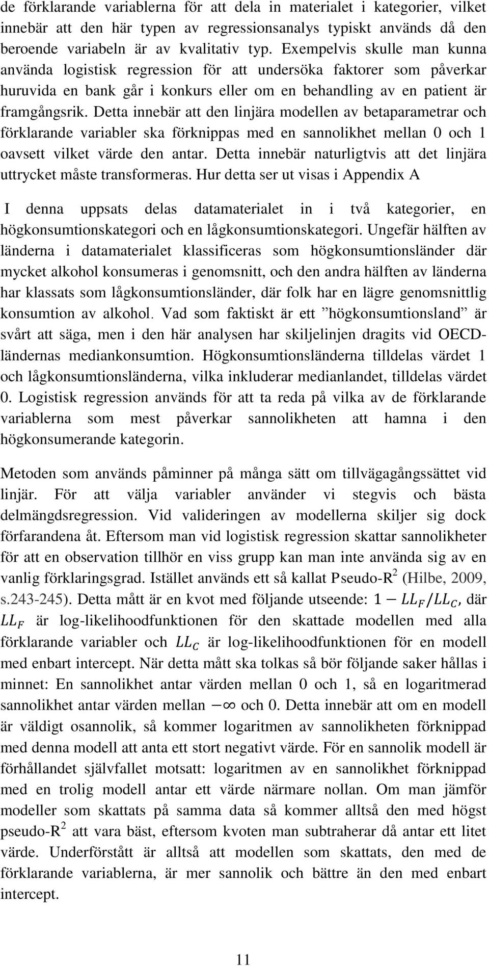 Detta innebär att den linjära modellen av betaparametrar och förklarande variabler ska förknippas med en sannolikhet mellan 0 och 1 oavsett vilket värde den antar.