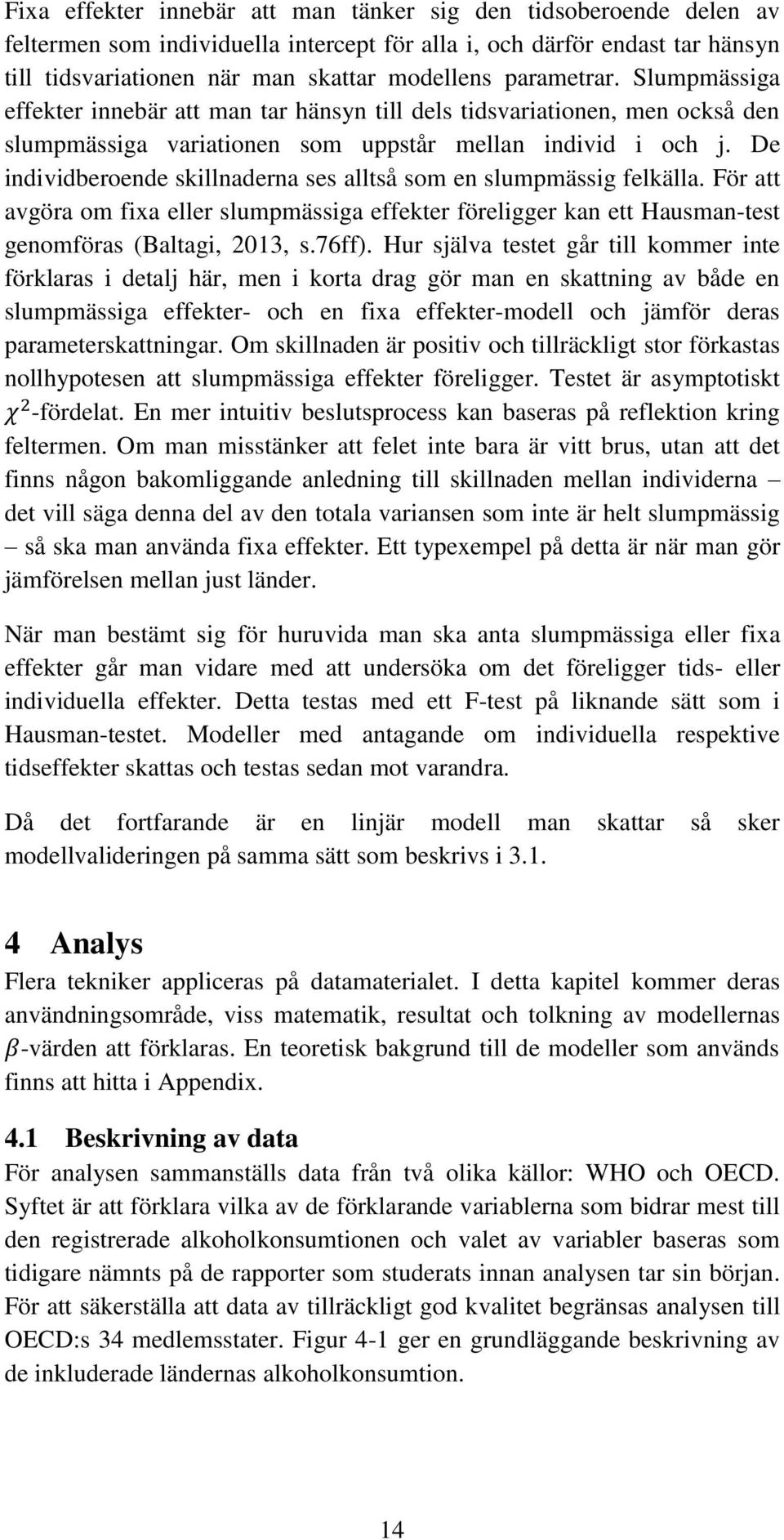 De individberoende skillnaderna ses alltså som en slumpmässig felkälla. För att avgöra om fixa eller slumpmässiga effekter föreligger kan ett Hausman-test genomföras (Baltagi, 2013, s.76ff).