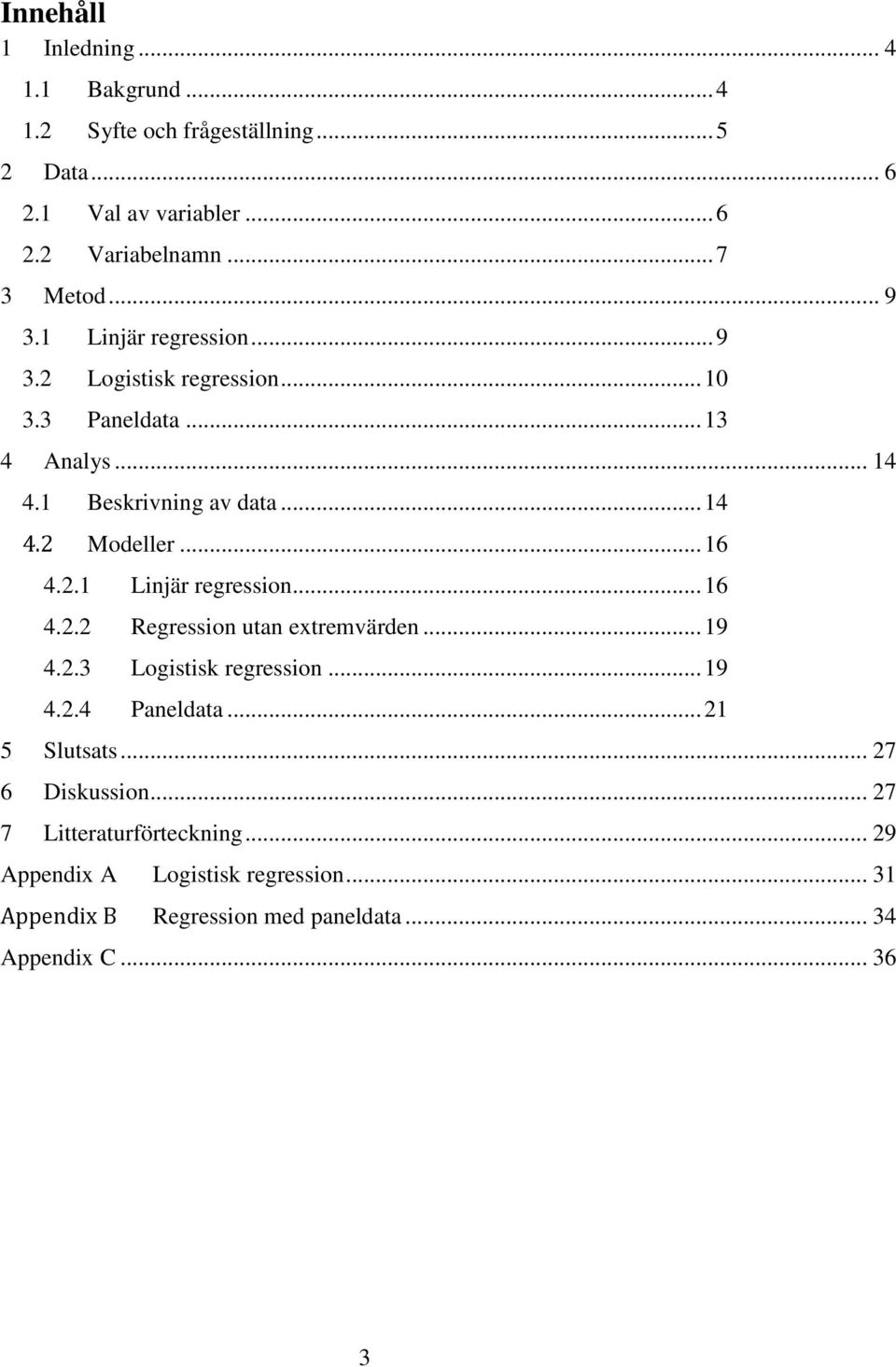 .. 16 4.2.1 Linjär regression... 16 4.2.2 Regression utan extremvärden... 19 4.2.3 Logistisk regression... 19 4.2.4 Paneldata... 21 5 Slutsats.