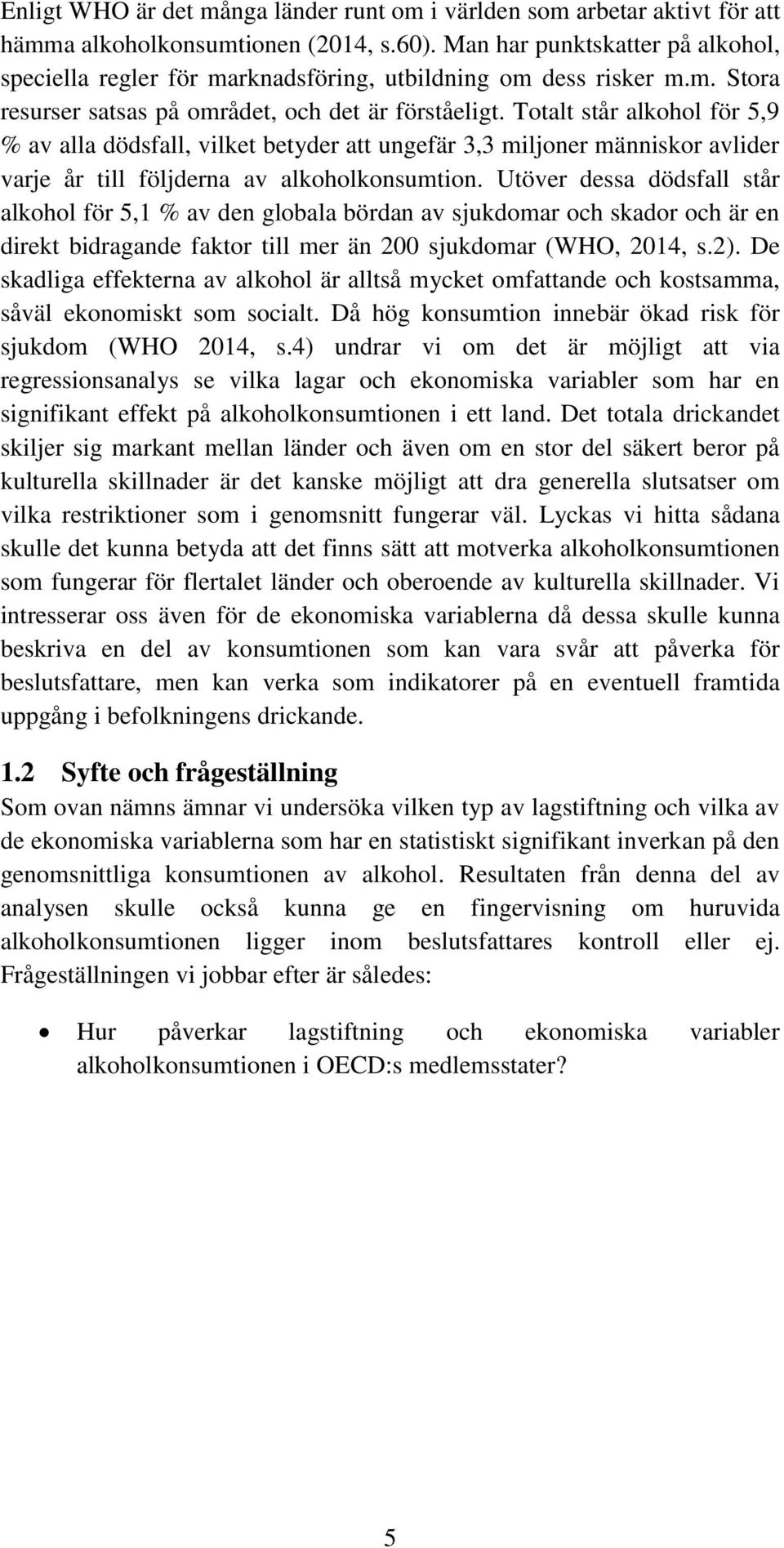 Totalt står alkohol för 5,9 % av alla dödsfall, vilket betyder att ungefär 3,3 miljoner människor avlider varje år till följderna av alkoholkonsumtion.