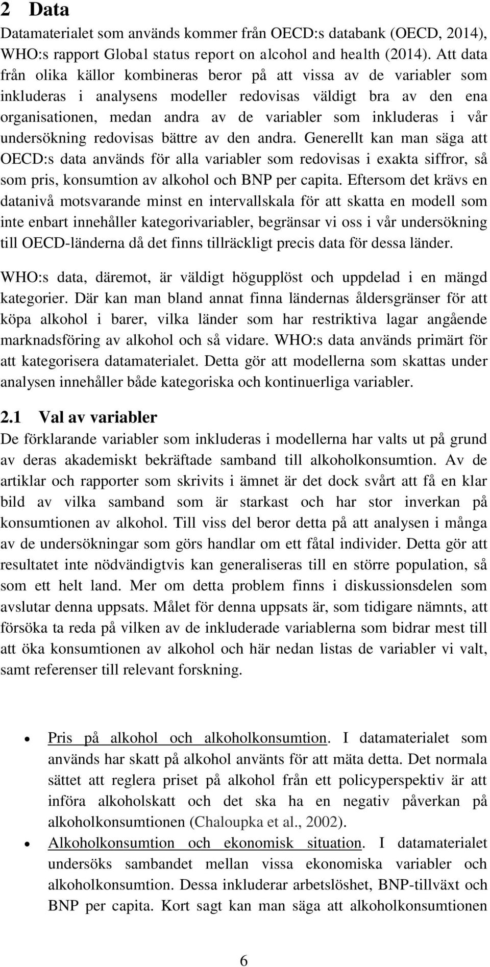 inkluderas i vår undersökning redovisas bättre av den andra.