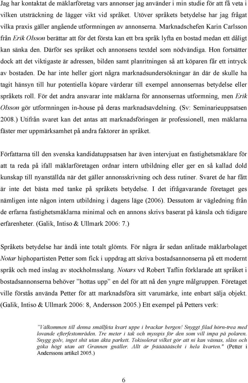 Marknadschefen Karin Carlsson från Erik Olsson berättar att för det första kan ett bra språk lyfta en bostad medan ett dåligt kan sänka den. Därför ses språket och annonsens textdel som nödvändiga.