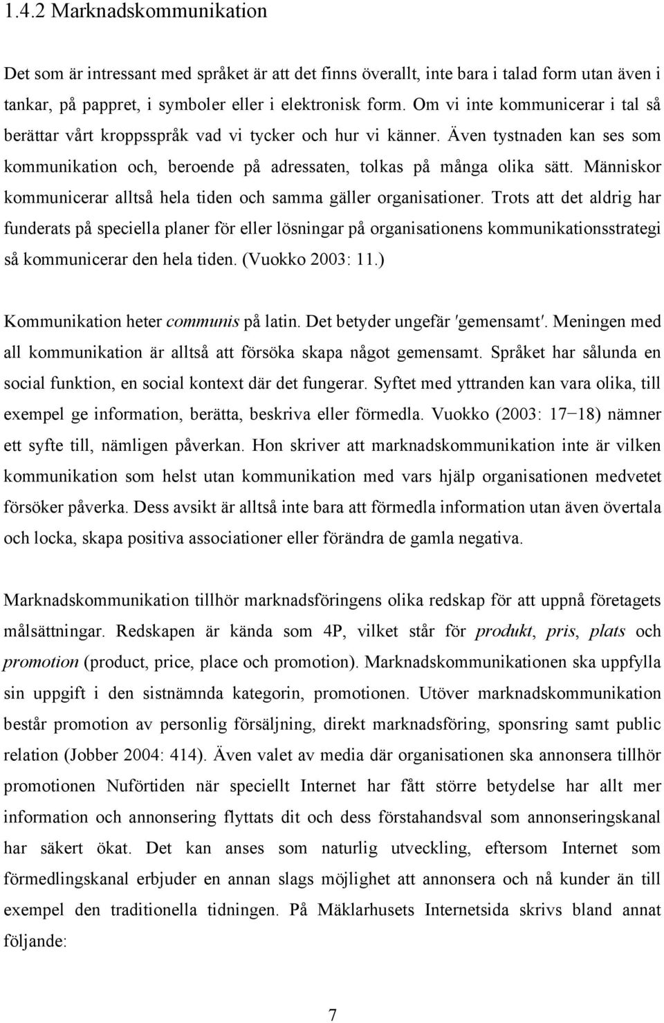 Människor kommunicerar alltså hela tiden och samma gäller organisationer.