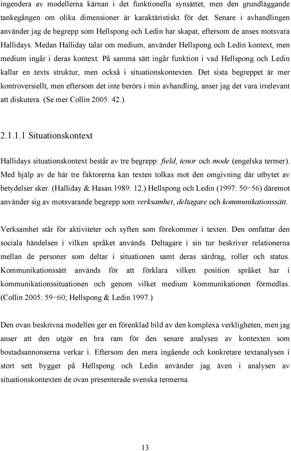 Medan Halliday talar om medium, använder Hellspong och Ledin kontext, men medium ingår i deras kontext.