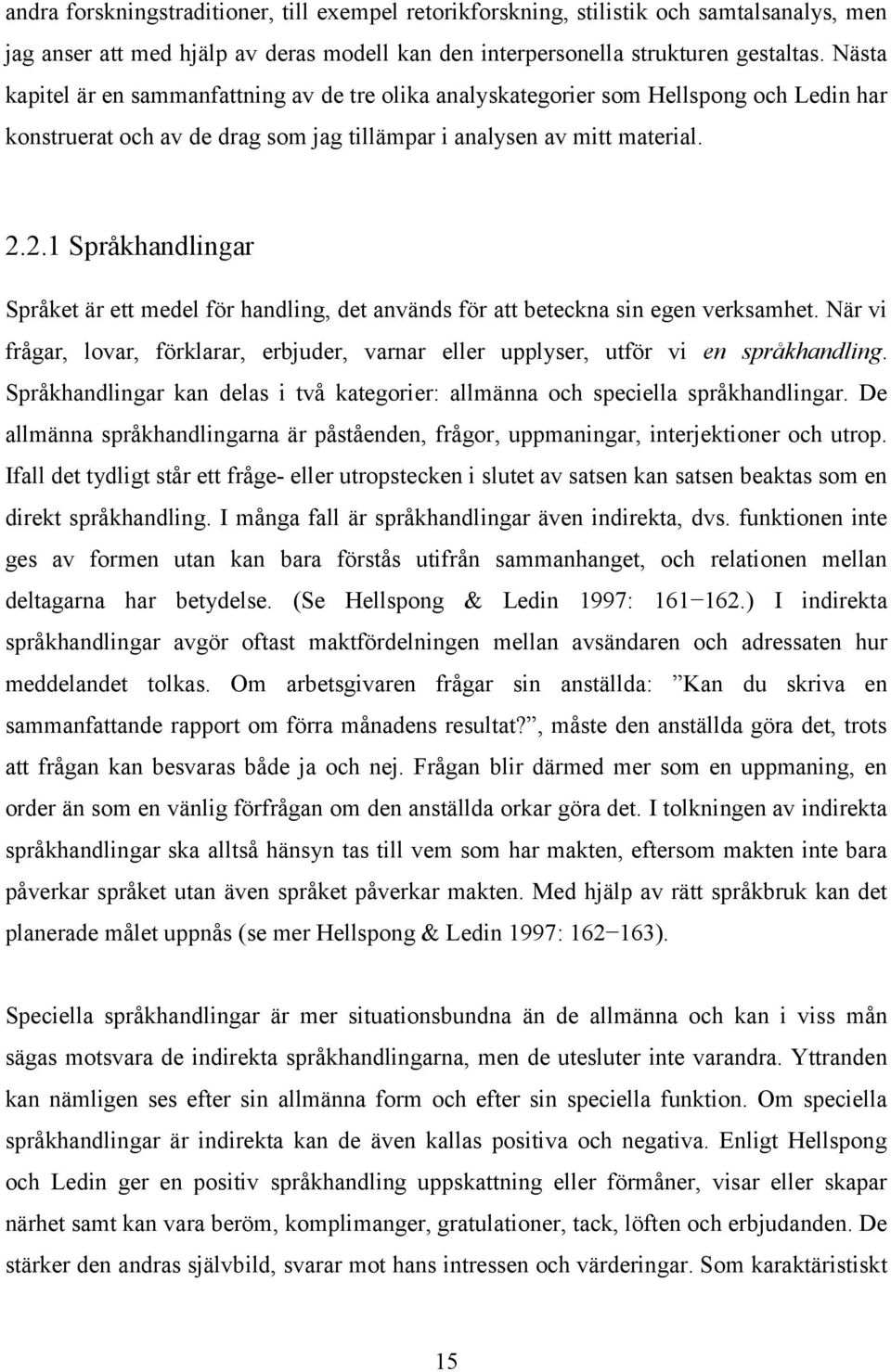 2.1 Språkhandlingar Språket är ett medel för handling, det används för att beteckna sin egen verksamhet. När vi frågar, lovar, förklarar, erbjuder, varnar eller upplyser, utför vi en språkhandling.