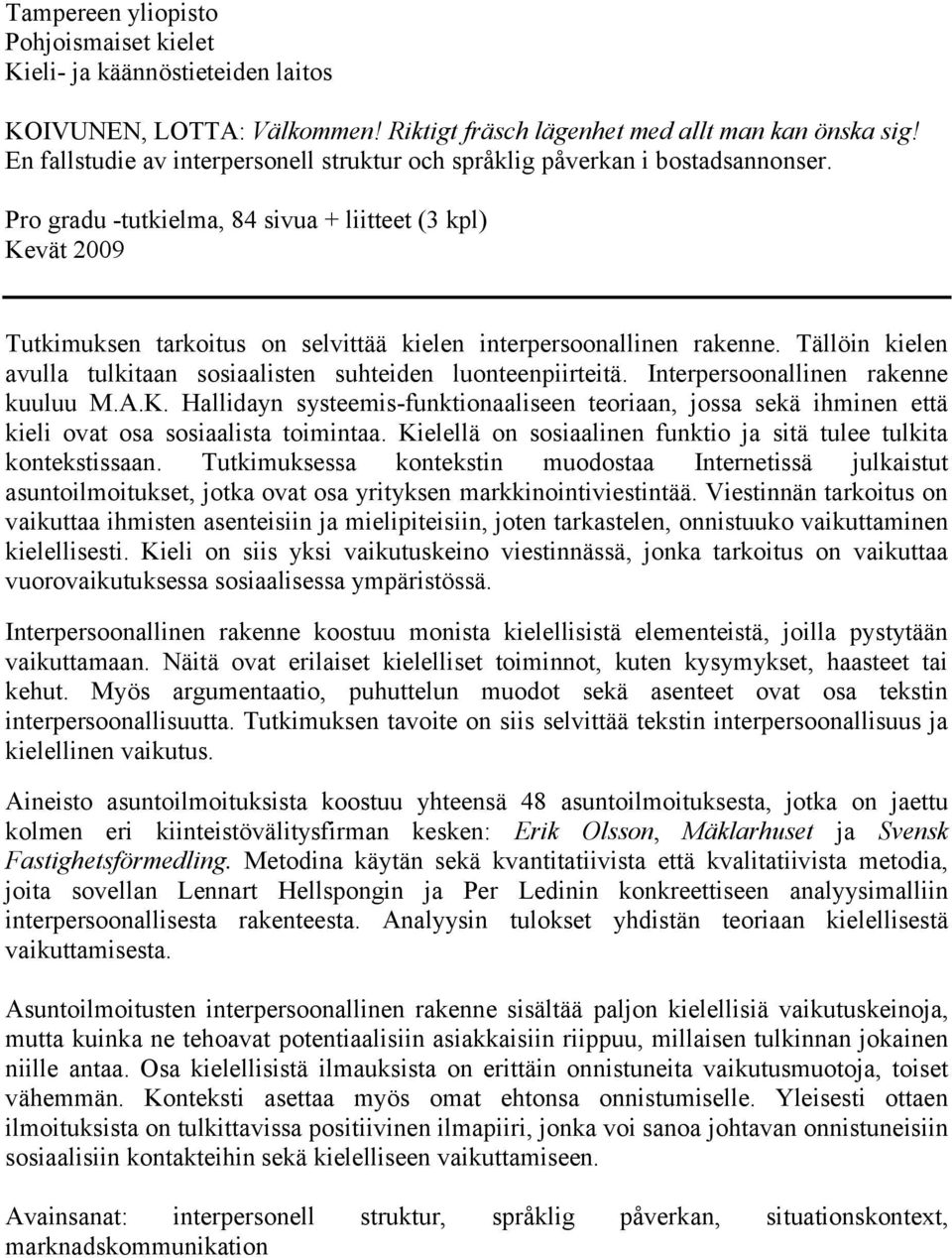 Pro gradu tutkielma, 84 sivua + liitteet (3 kpl) Kevät 2009 Tutkimuksen tarkoitus on selvittää kielen interpersoonallinen rakenne.