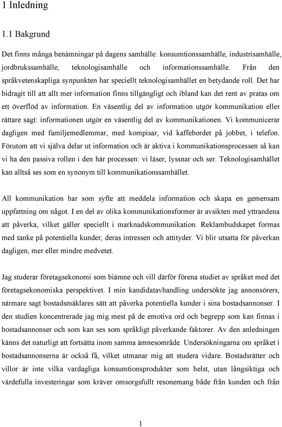 Det har bidragit till att allt mer information finns tillgängligt och ibland kan det rent av pratas om ett överflöd av information.