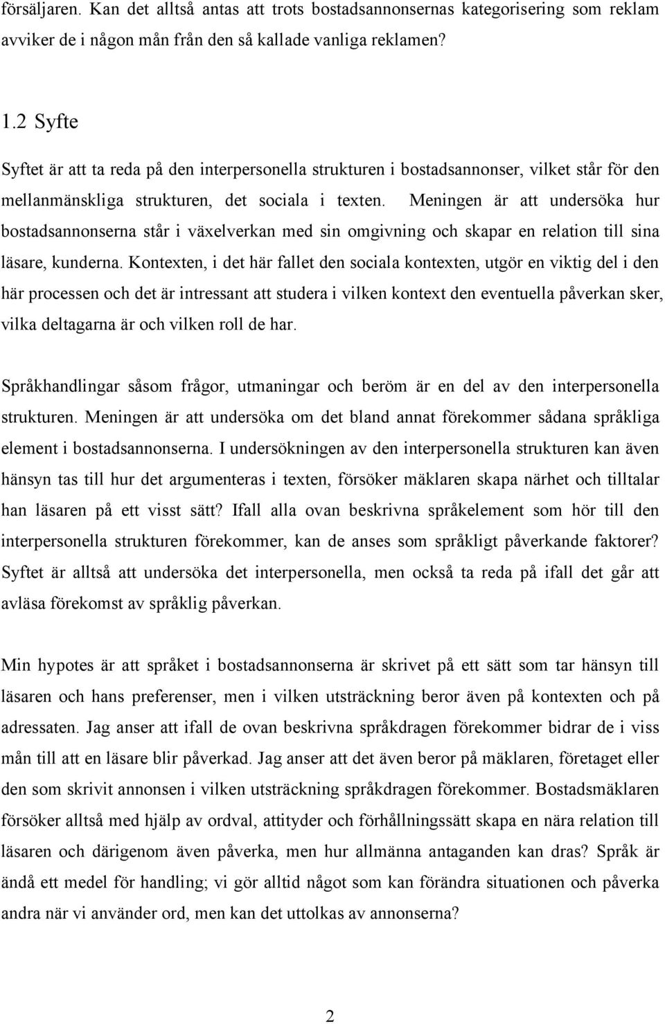 Meningen är att undersöka hur bostadsannonserna står i växelverkan med sin omgivning och skapar en relation till sina läsare, kunderna.