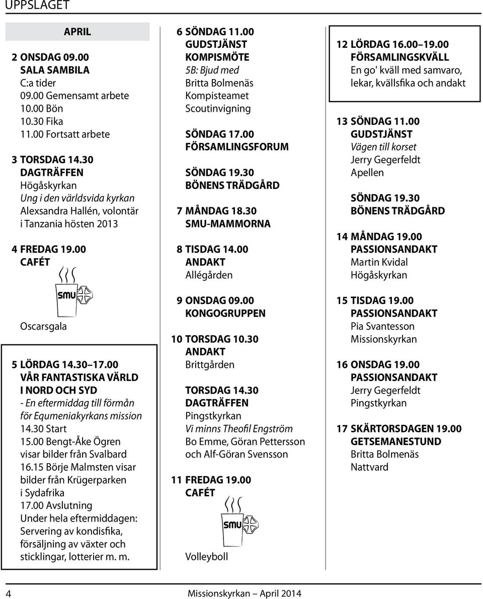 00 VÅR FANTASTISKA VÄRLD I NORD OCH SYD - En eftermiddag till förmån för Equmeniakyrkans mission 14.30 Start 15.00 Bengt-Åke Ögren visar bilder från Svalbard 16.