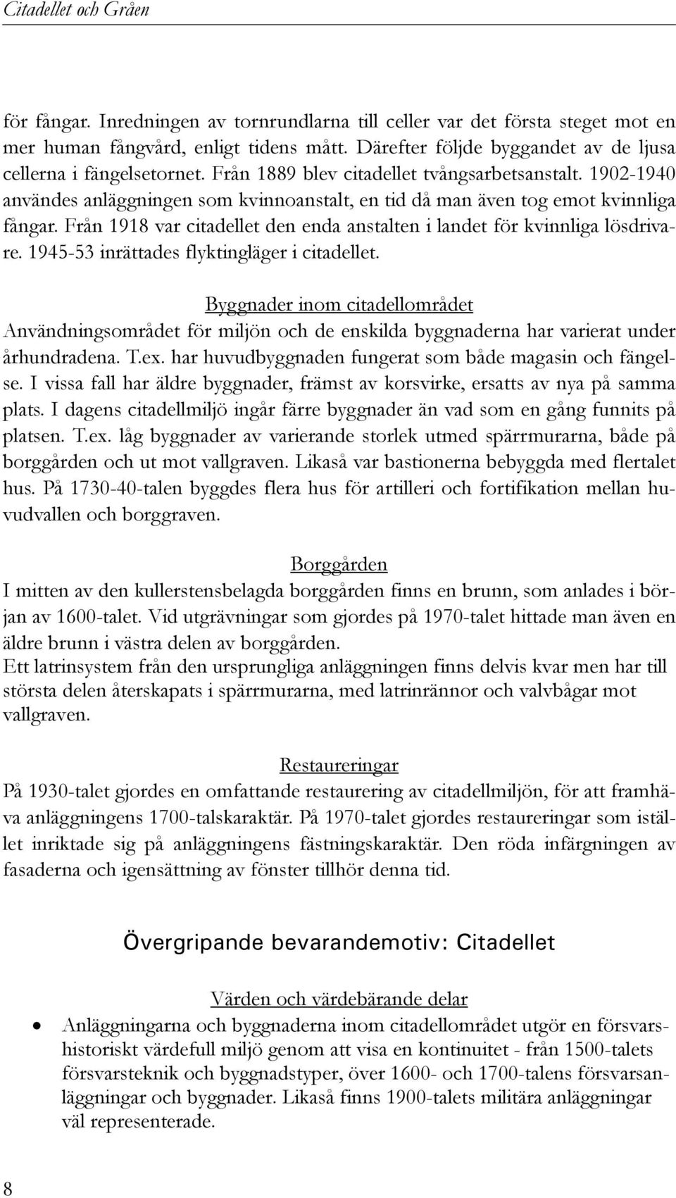 Från 1918 var citadellet den enda anstalten i landet för kvinnliga lösdrivare. 1945-53 inrättades flyktingläger i citadellet.