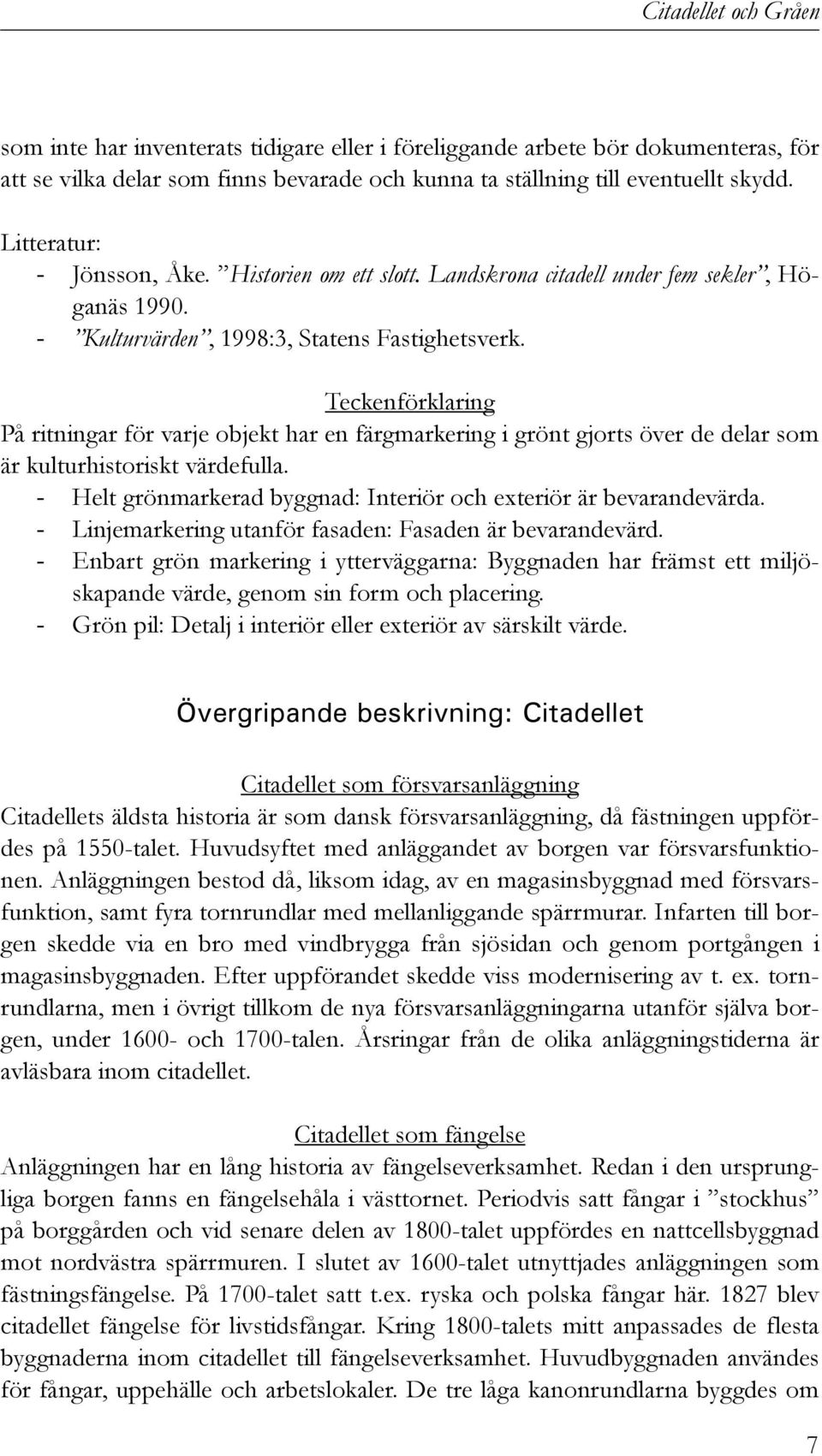 Teckenförklaring På ritningar för varje objekt har en färgmarkering i grönt gjorts över de delar som är kulturhistoriskt värdefulla.