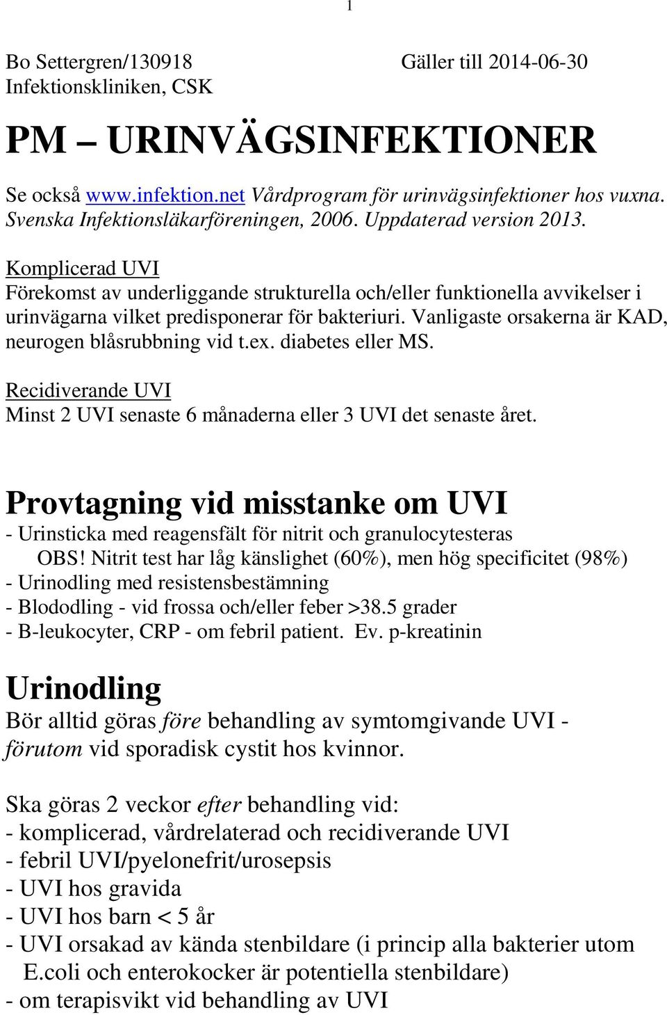 Komplicerad UVI Förekomst av underliggande strukturella och/eller funktionella avvikelser i urinvägarna vilket predisponerar för bakteriuri. Vanligaste orsakerna är KAD, neurogen blåsrubbning vid t.