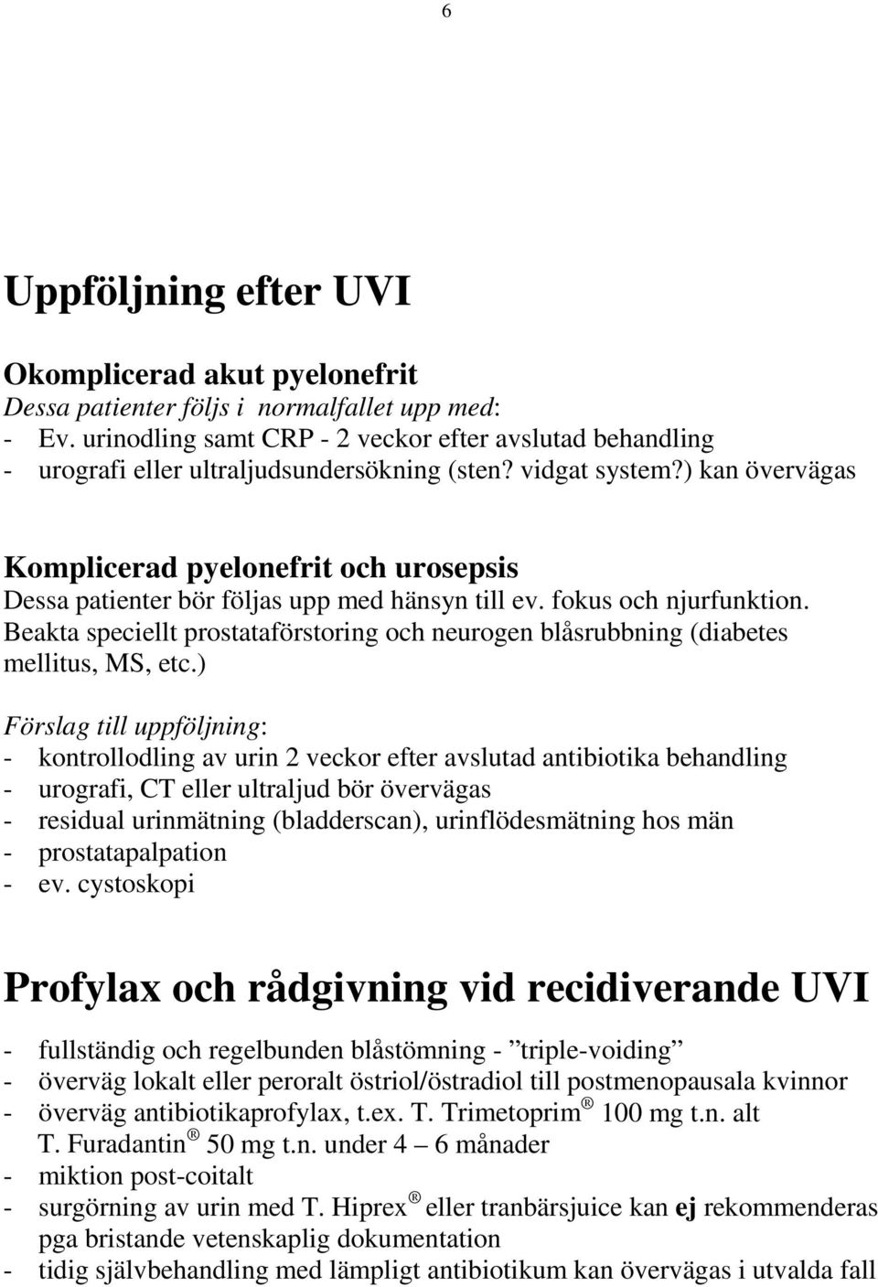 ) kan övervägas Komplicerad pyelonefrit och urosepsis Dessa patienter bör följas upp med hänsyn till ev. fokus och njurfunktion.