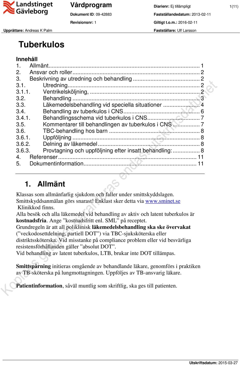 .. 4 3.4. Behandling av tuberkulos i CNS... 6 3.4.1. Behandlingsschema vid tuberkulos i CNS... 7 3.5. Kommentarer till behandlingen av tuberkulos i CNS... 7 3.6. TBC-behandling hos barn... 8 3.6.1. Uppföljning.