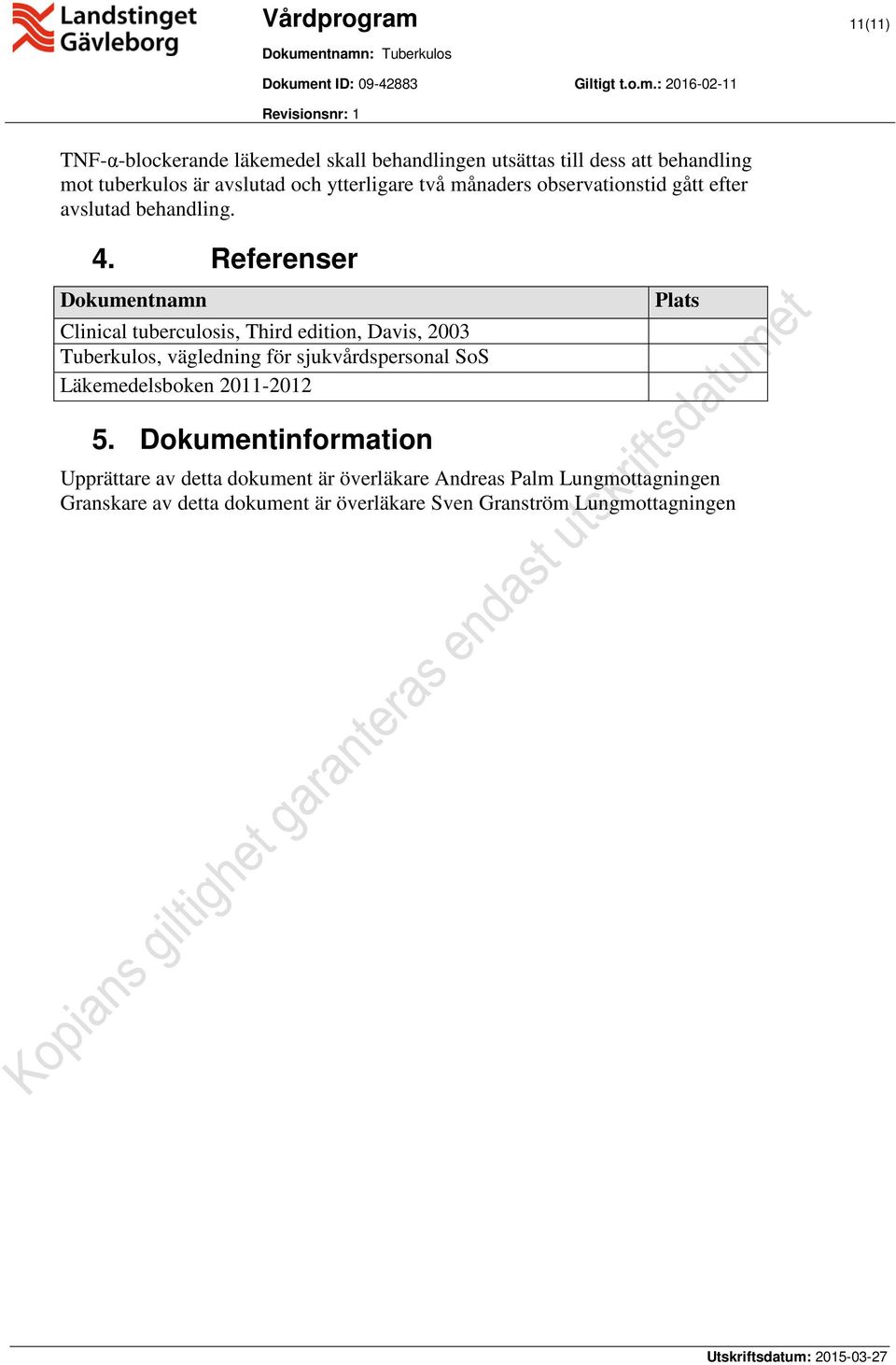 Referenser Dokumentnamn Clinical tuberculosis, Third edition, Davis, 2003 Tuberkulos, vägledning för sjukvårdspersonal SoS